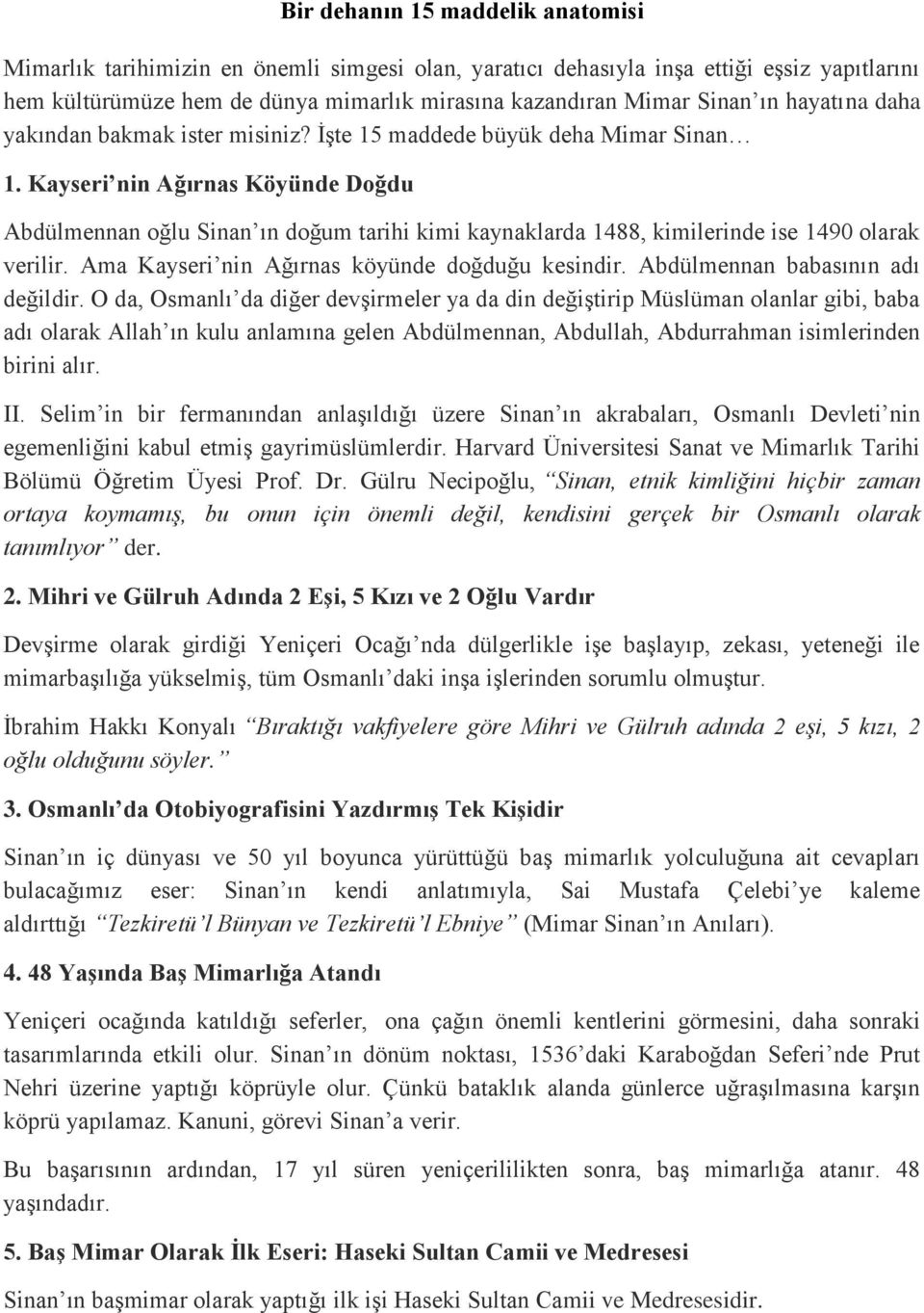Kayseri nin Ağırnas Köyünde Doğdu Abdülmennan oğlu Sinan ın doğum tarihi kimi kaynaklarda 1488, kimilerinde ise 1490 olarak verilir. Ama Kayseri nin Ağırnas köyünde doğduğu kesindir.
