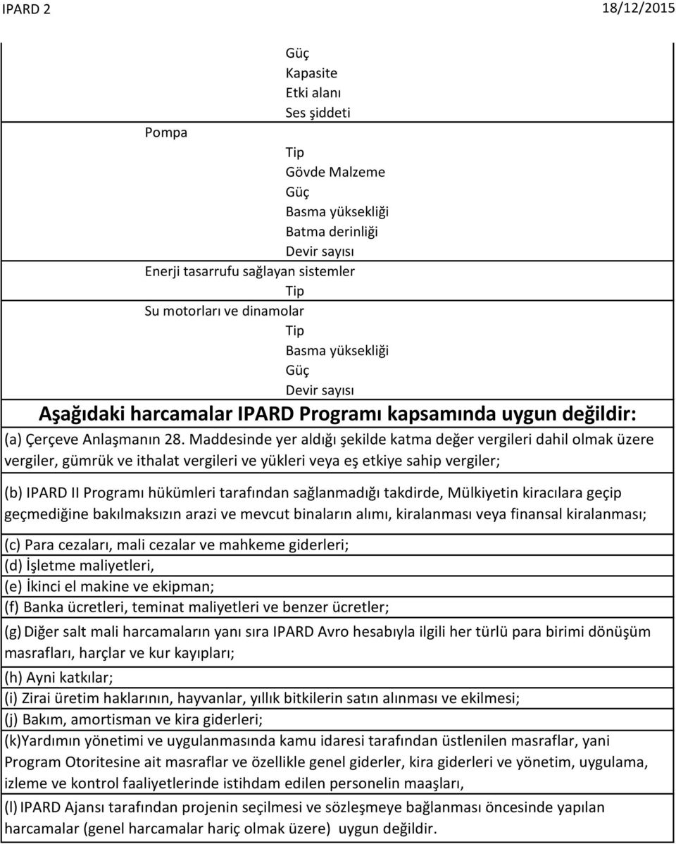 Maddesinde yer aldığı şekilde katma değer vergileri dahil olmak üzere vergiler, gümrük ve ithalat vergileri ve yükleri veya eş etkiye sahip vergiler; (b) IPARD II Programı hükümleri tarafından