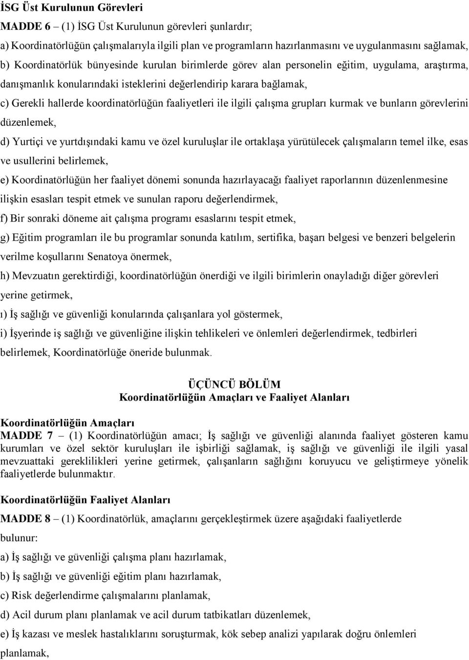 koordinatörlüğün faaliyetleri ile ilgili çalışma grupları kurmak ve bunların görevlerini düzenlemek, d) Yurtiçi ve yurtdışındaki kamu ve özel kuruluşlar ile ortaklaşa yürütülecek çalışmaların temel