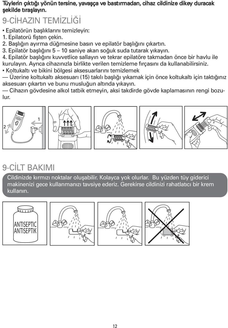 Epilatör başlığını kuvvetlice sallayın ve tekrar epilatöre takmadan önce bir havlu ile kurulayın. Ayrıca cihazınızla birlikte verilen temizleme fırçasını da kullanabilirsiniz.