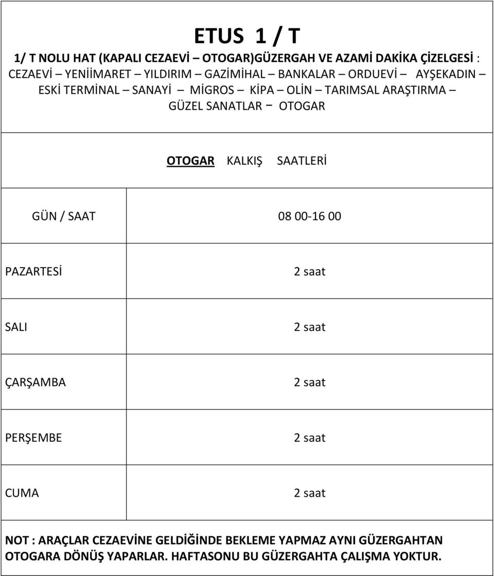 OTOGAR KALKIŞ SAATLERİ GÜN / SAAT 08 00-16 00 PAZARTESİ 2 saat SALI 2 saat ÇARŞAMBA 2 saat PERŞEMBE 2 saat CUMA 2 saat