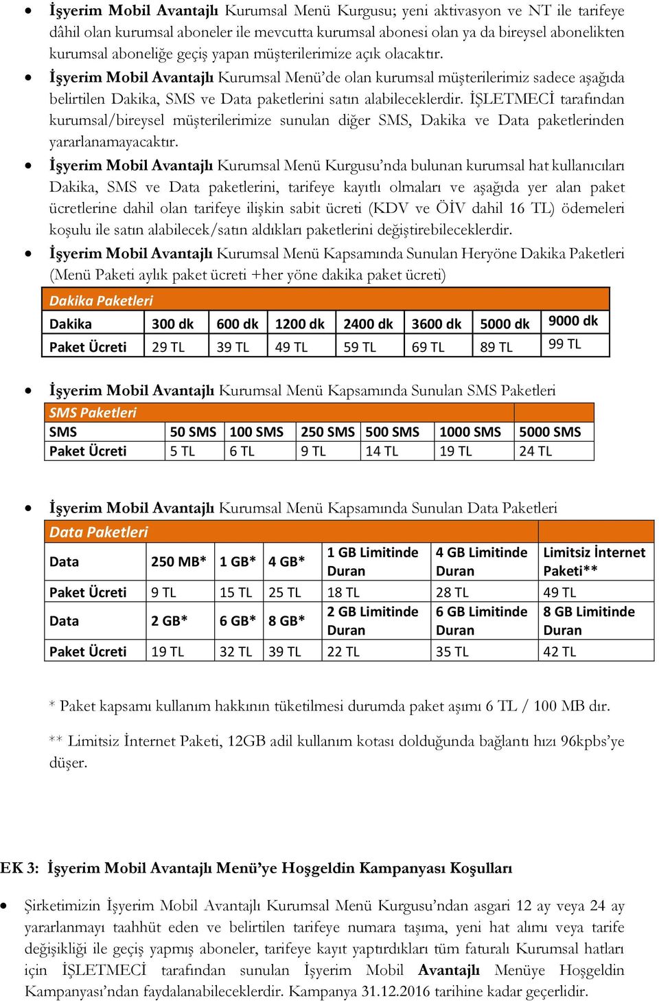 İŞLETMECİ tarafından kurumsal/bireysel müşterilerimize sunulan diğer SMS, Dakika ve Data paketlerinden yararlanamayacaktır.