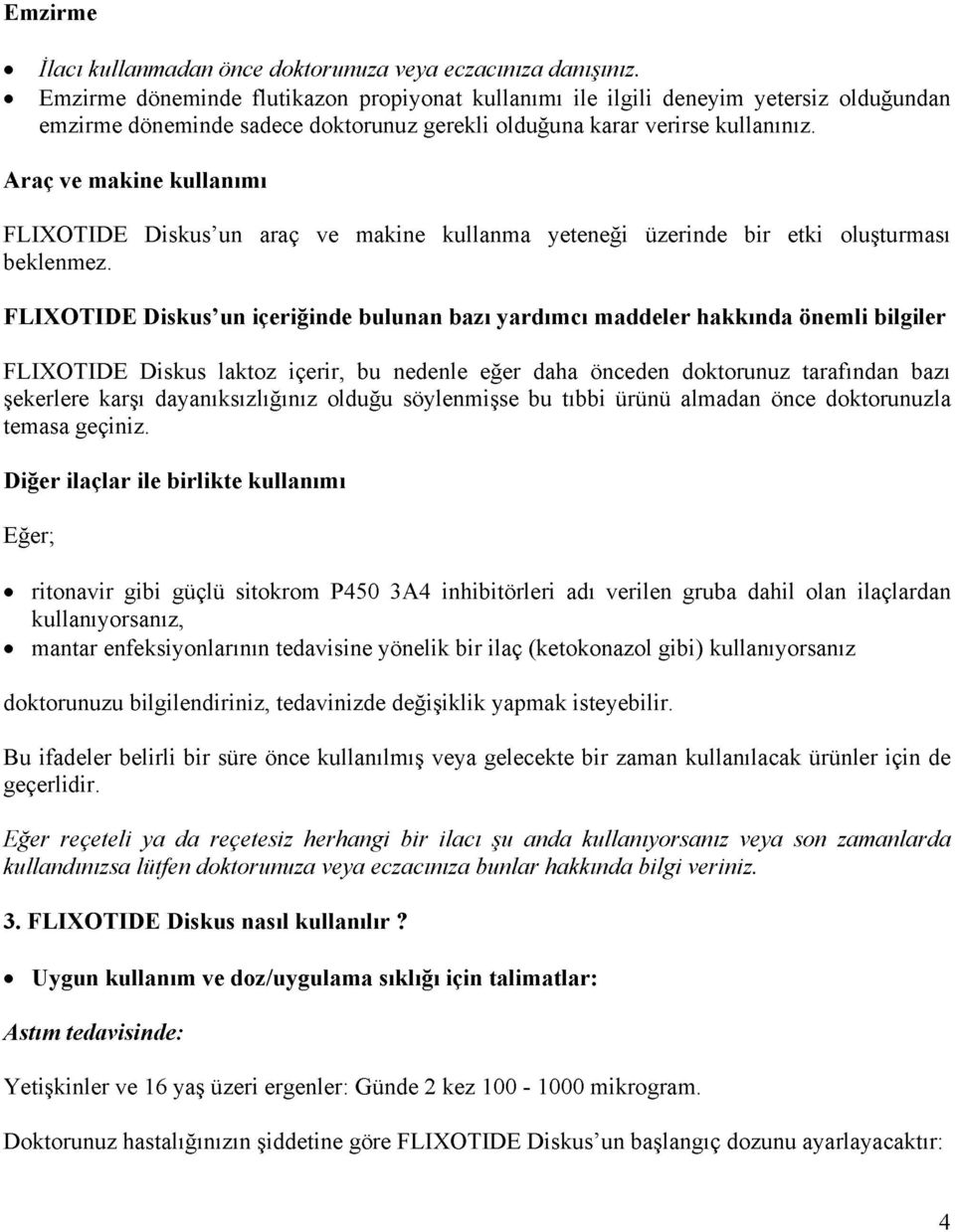 Araç ve makine kullanımı FLIXOTIDE Diskus un araç ve makine kullanma yeteneği üzerinde bir etki oluşturması beklenmez.