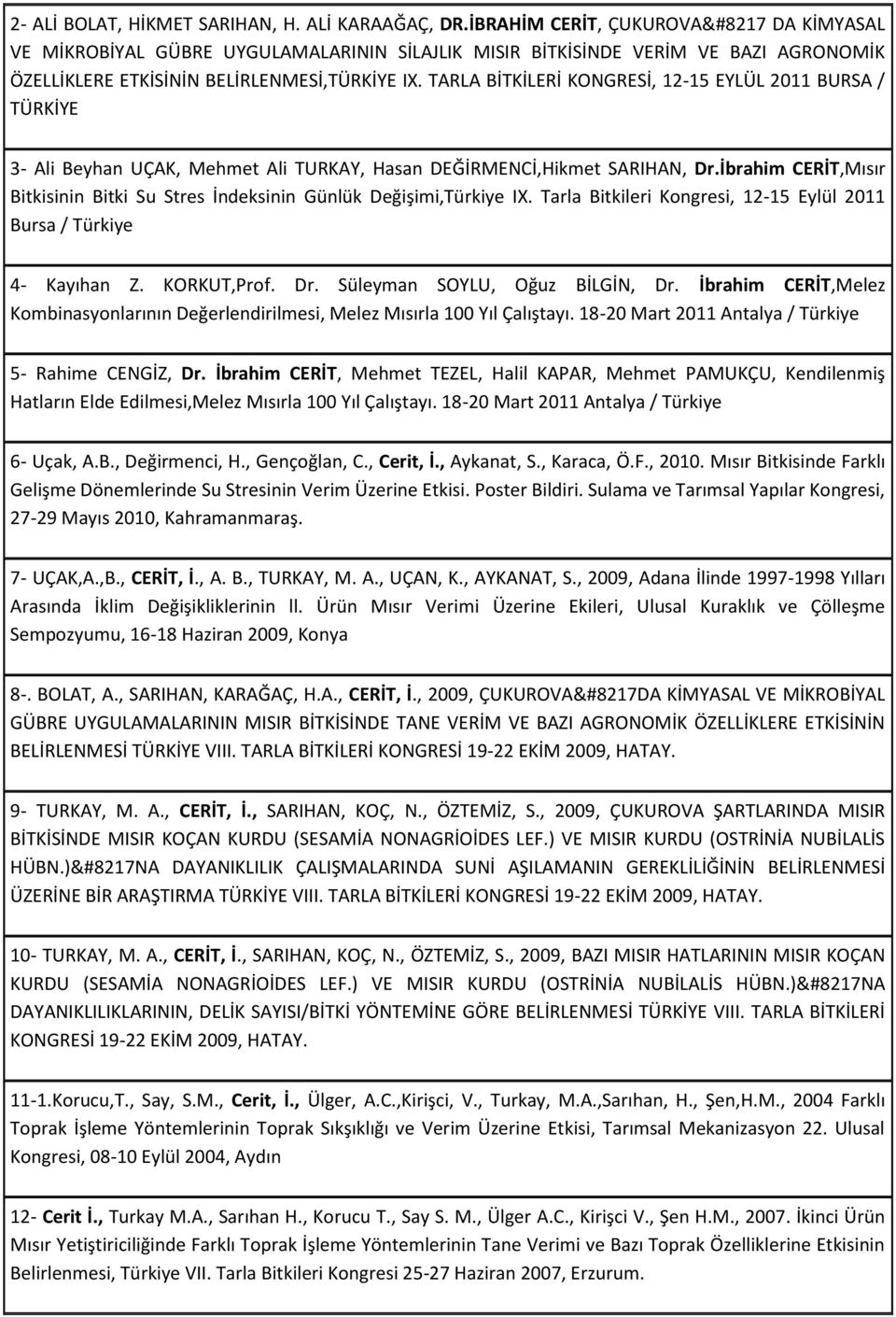 TARLA BİTKİLERİ KONGRESİ, 12-15 EYLÜL 2011 BURSA / TÜRKİYE 3- Ali Beyhan UÇAK, Mehmet Ali TURKAY, Hasan DEĞİRMENCİ,Hikmet SARIHAN, Dr.