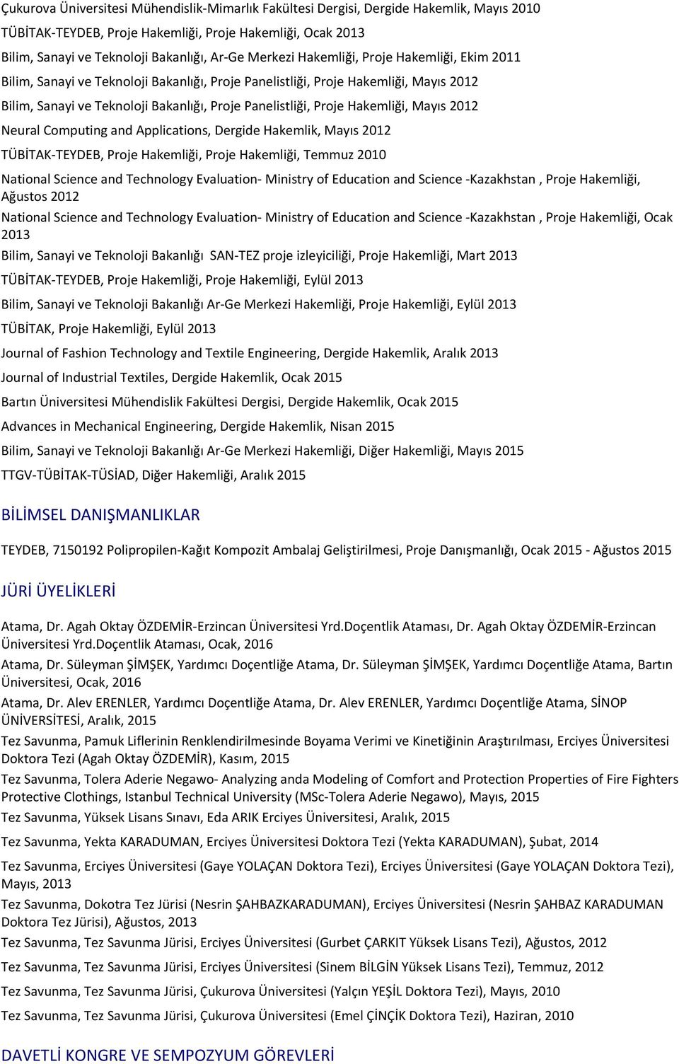 Hakemliği, Mayıs 2012 Neural Computing and Applications, Dergide Hakemlik, Mayıs 2012 TÜBİTAK-TEYDEB, Proje Hakemliği, Proje Hakemliği, Temmuz 2010 National Science and Technology Evaluation-