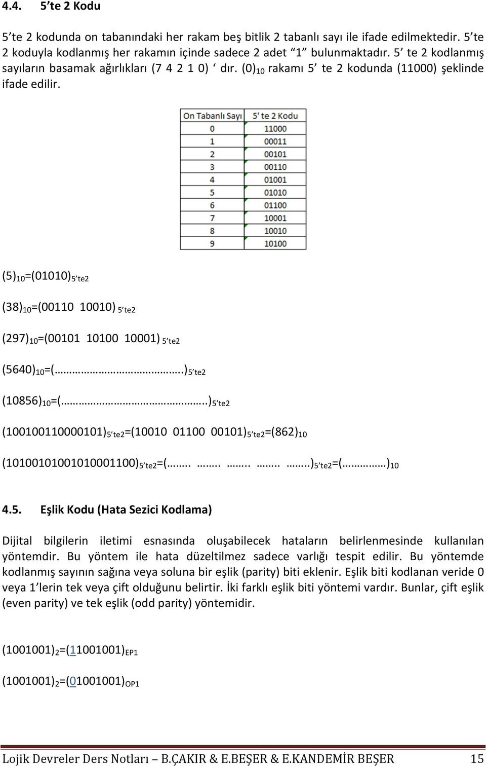 (5) 10 =(01010) 5 te2 (38) 10 =(00110 10010) 5 te2 (297) 10 =(00101 10100 10001) 5 te2 (5640) 10 =(..) 5 te2 (10856) 10 =(.