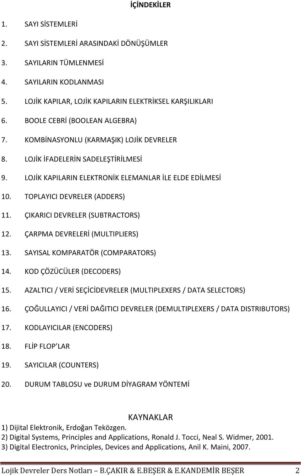 TOPLAYICI DEVRELER (ADDERS) 11. ÇIKARICI DEVRELER (SUBTRACTORS) 12. ÇARPMA DEVRELERİ (MULTIPLIERS) 13. SAYISAL KOMPARATÖR (COMPARATORS) 14. KOD ÇÖZÜCÜLER (DECODERS) 15.