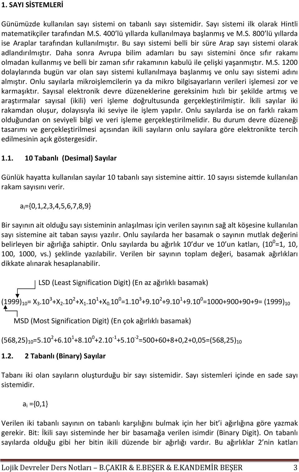 Daha sonra Avrupa bilim adamları bu sayı sistemini önce sıfır rakamı olmadan kullanmış ve belli bir zaman sıfır rakamının kabulü ile çelişki yaşanmıştır. M.S.