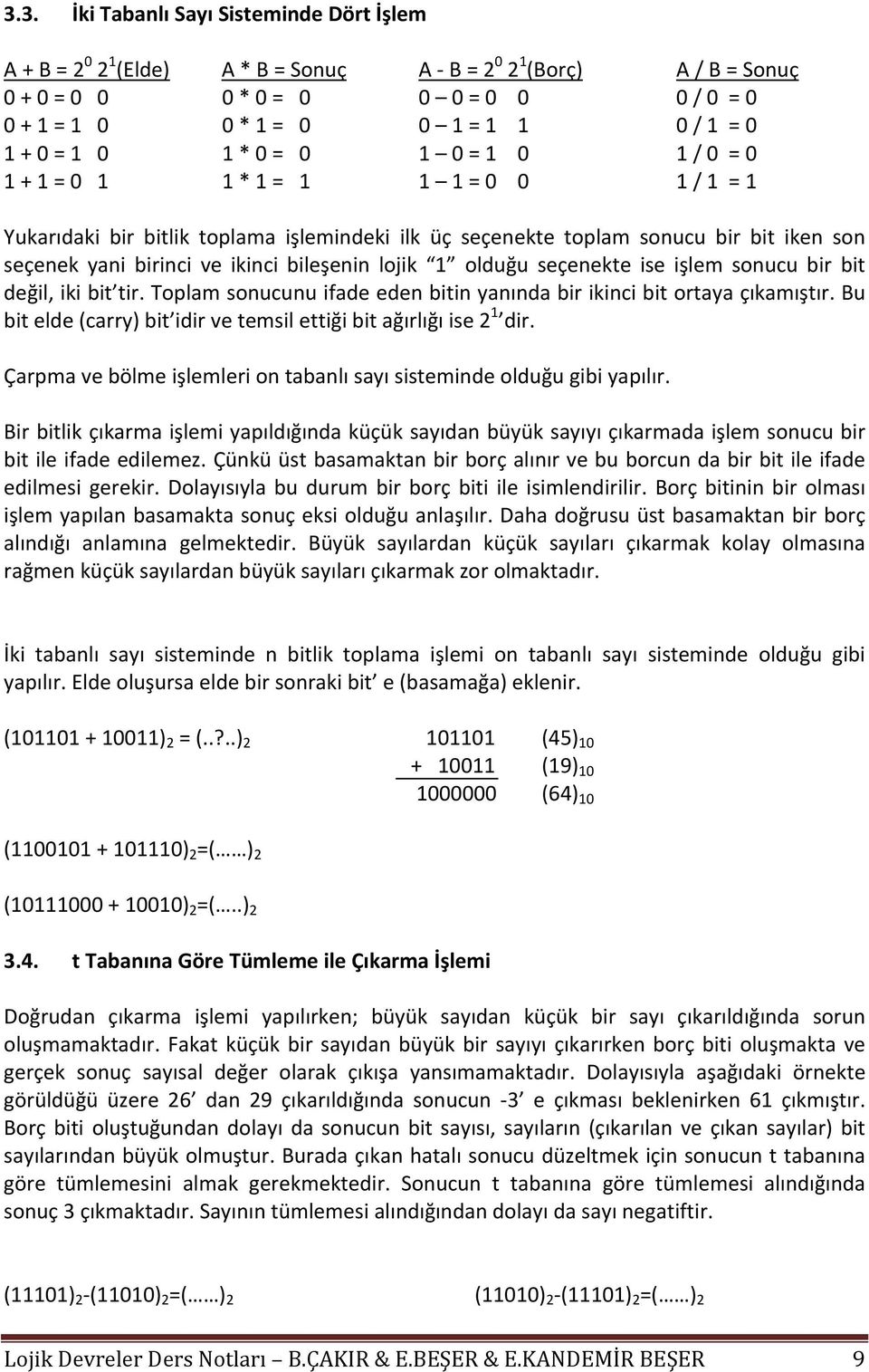 ikinci bileşenin lojik 1 olduğu seçenekte ise işlem sonucu bir bit değil, iki bit tir. Toplam sonucunu ifade eden bitin yanında bir ikinci bit ortaya çıkamıştır.