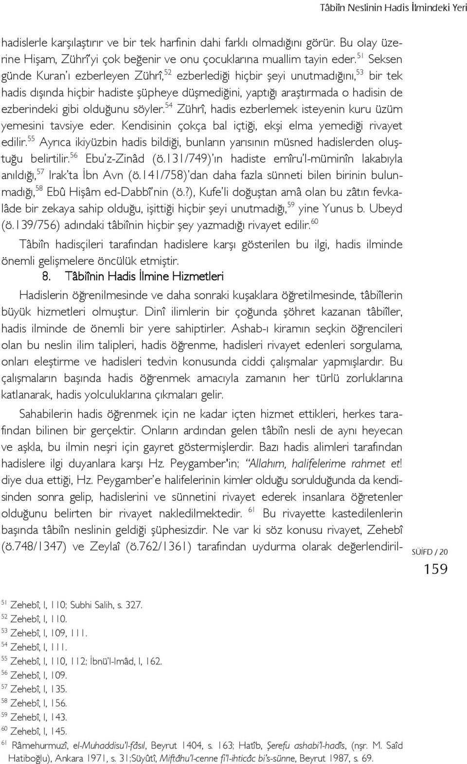 olduğunu söyler. 54 Zührî, hadis ezberlemek isteyenin kuru üzüm yemesini tavsiye eder. Kendisinin çokça bal içtiği, ekşi elma yemediği rivayet edilir.