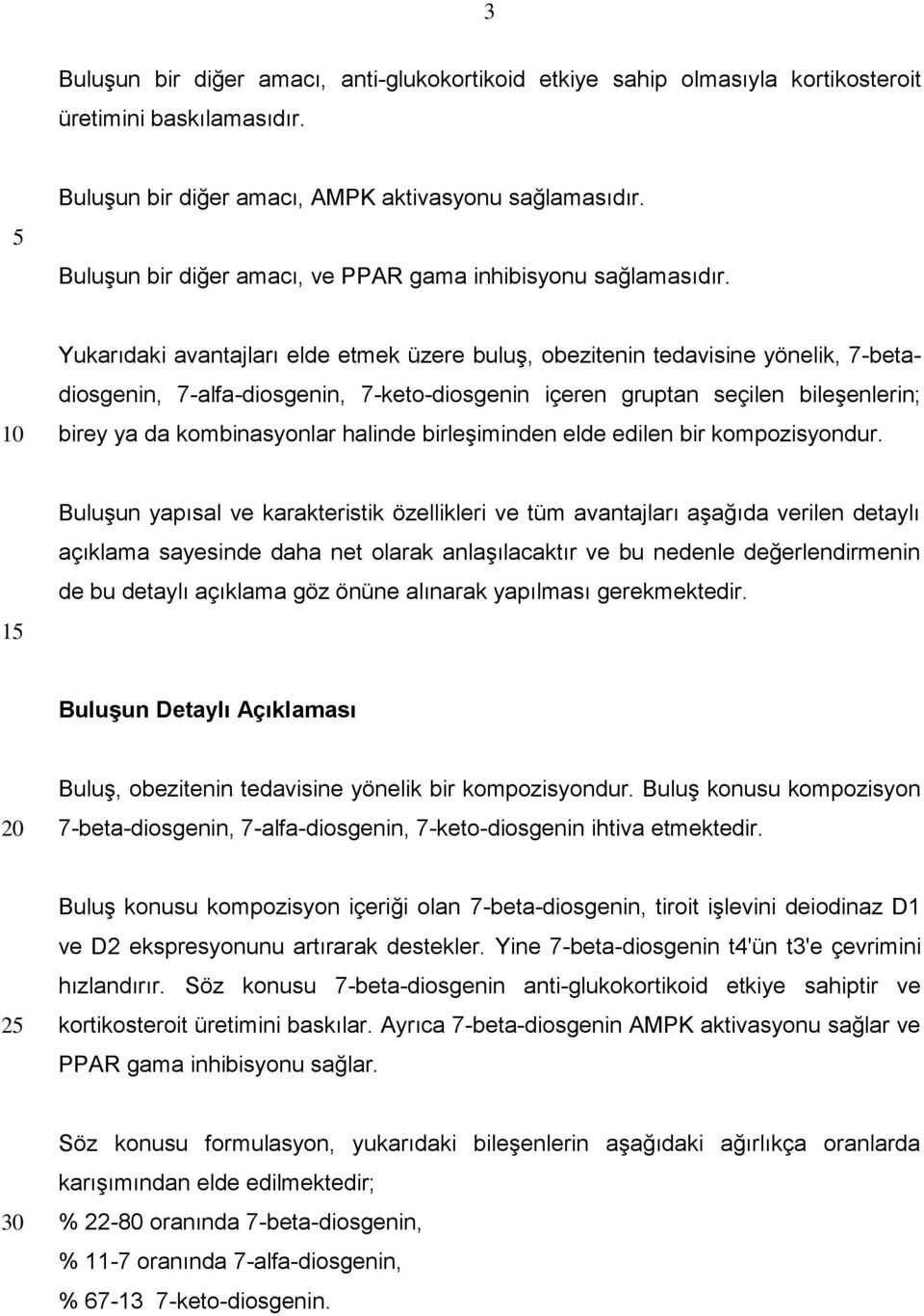 Yukarıdaki avantajları elde etmek üzere buluş, obezitenin tedavisine yönelik, 7-betadiosgenin, 7-alfa-diosgenin, 7-keto-diosgenin içeren gruptan seçilen bileşenlerin; birey ya da kombinasyonlar