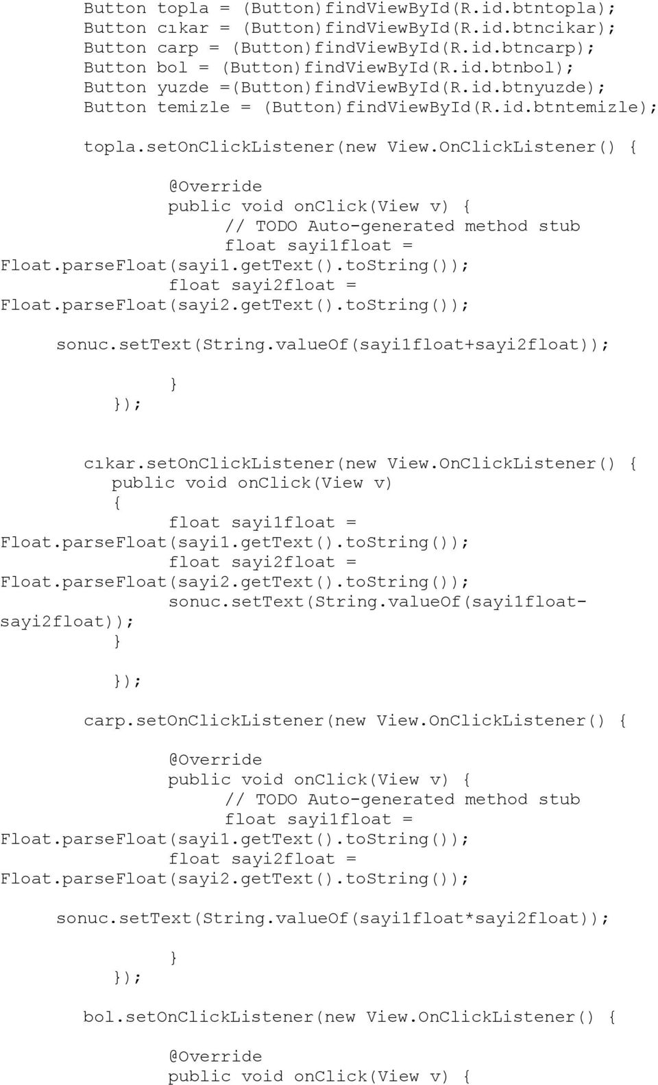 OnClickListener() { public void onclick(view v) { // TODO Auto-generated method stub float sayifloat = Float.parseFloat(sayi.getText().toString()); float sayi2float = Float.parseFloat(sayi2.getText().toString()); sonuc.