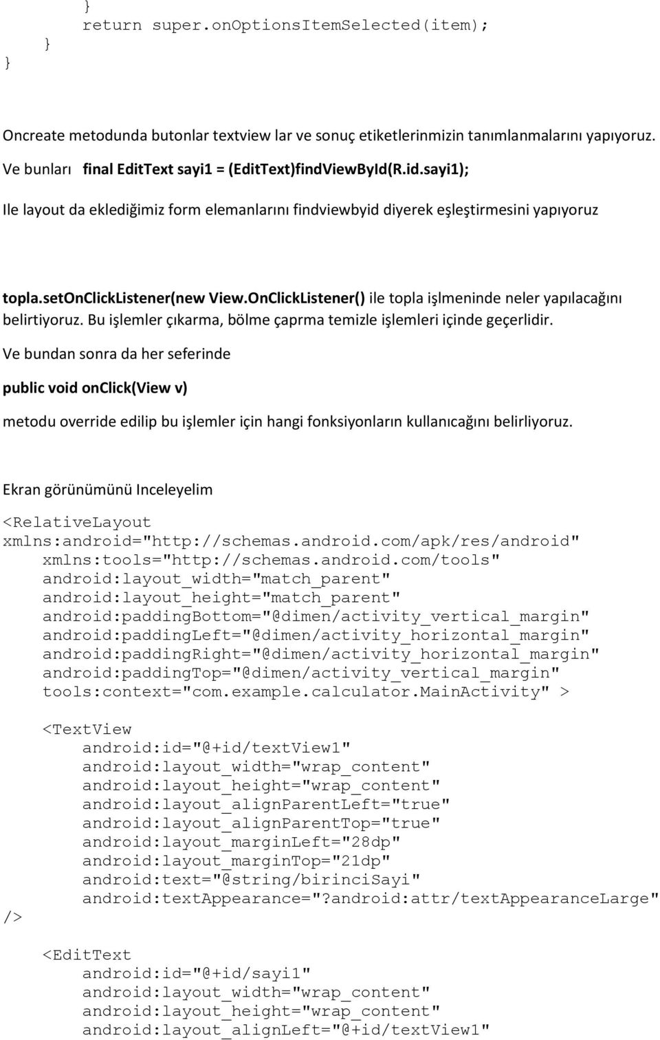 OnClickListener() ile topla işlmeninde neler yapılacağını belirtiyoruz. Bu işlemler çıkarma, bölme çaprma temizle işlemleri içinde geçerlidir.