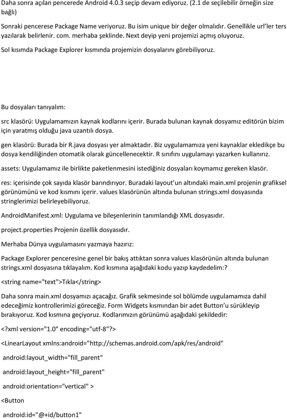 Bu dosyaları tanıyalım: src klasörü: Uygulamamızın kaynak kodlarını içerir. Burada bulunan kaynak dosyamız editörün bizim için yaratmış olduğu java uzantılı dosya. gen klasörü: Burada bir R.