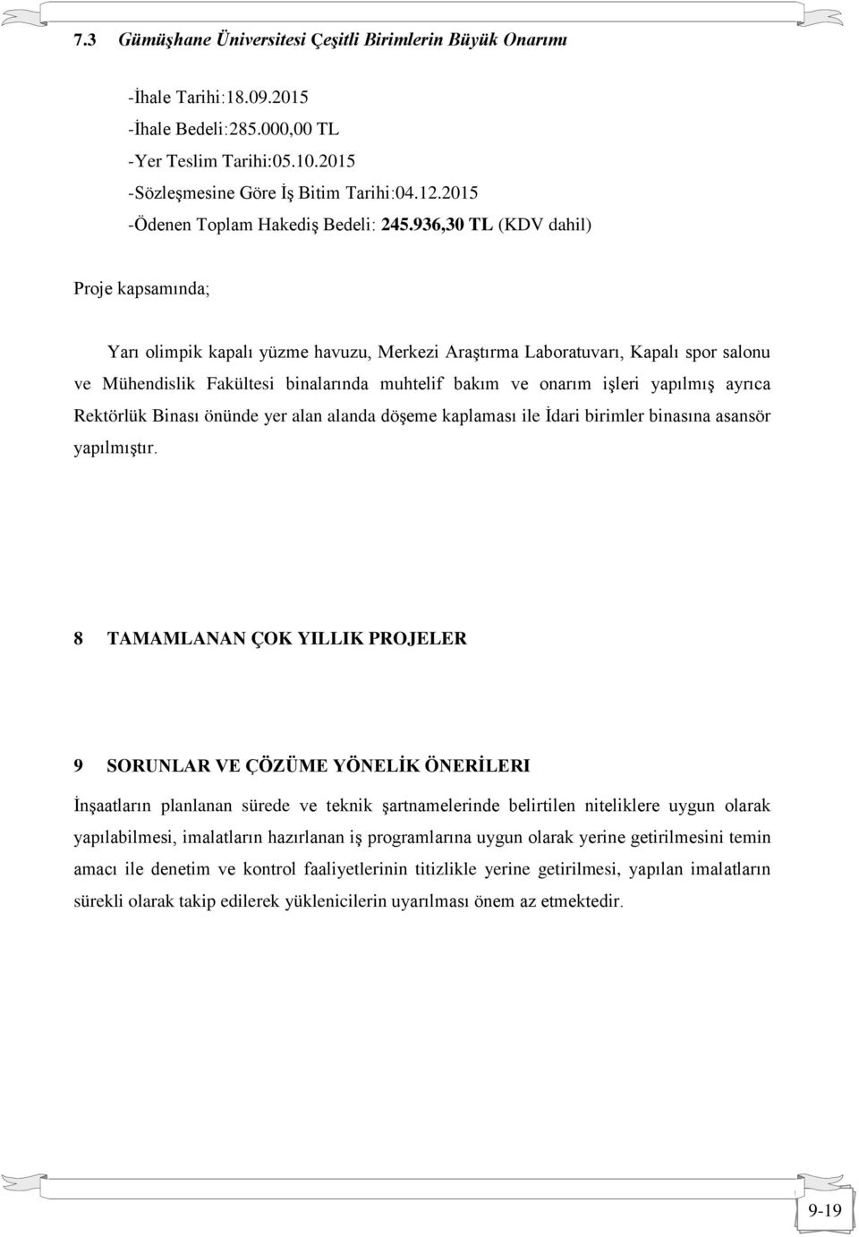 936,30 TL (KDV dahil) Proje kapsamında; Yarı olimpik kapalı yüzme havuzu, Merkezi Araştırma Laboratuvarı, Kapalı spor salonu ve Mühendislik Fakültesi binalarında muhtelif bakım ve onarım işleri