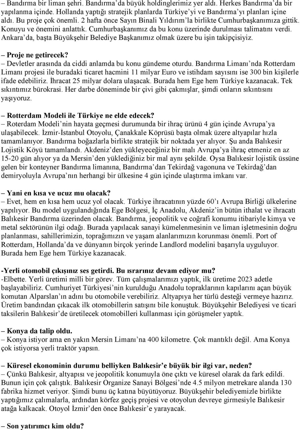 Ankara da, başta Büyükşehir Belediye Başkanımız olmak üzere bu işin takipçisiyiz. Proje ne getirecek? Devletler arasında da ciddi anlamda bu konu gündeme oturdu.