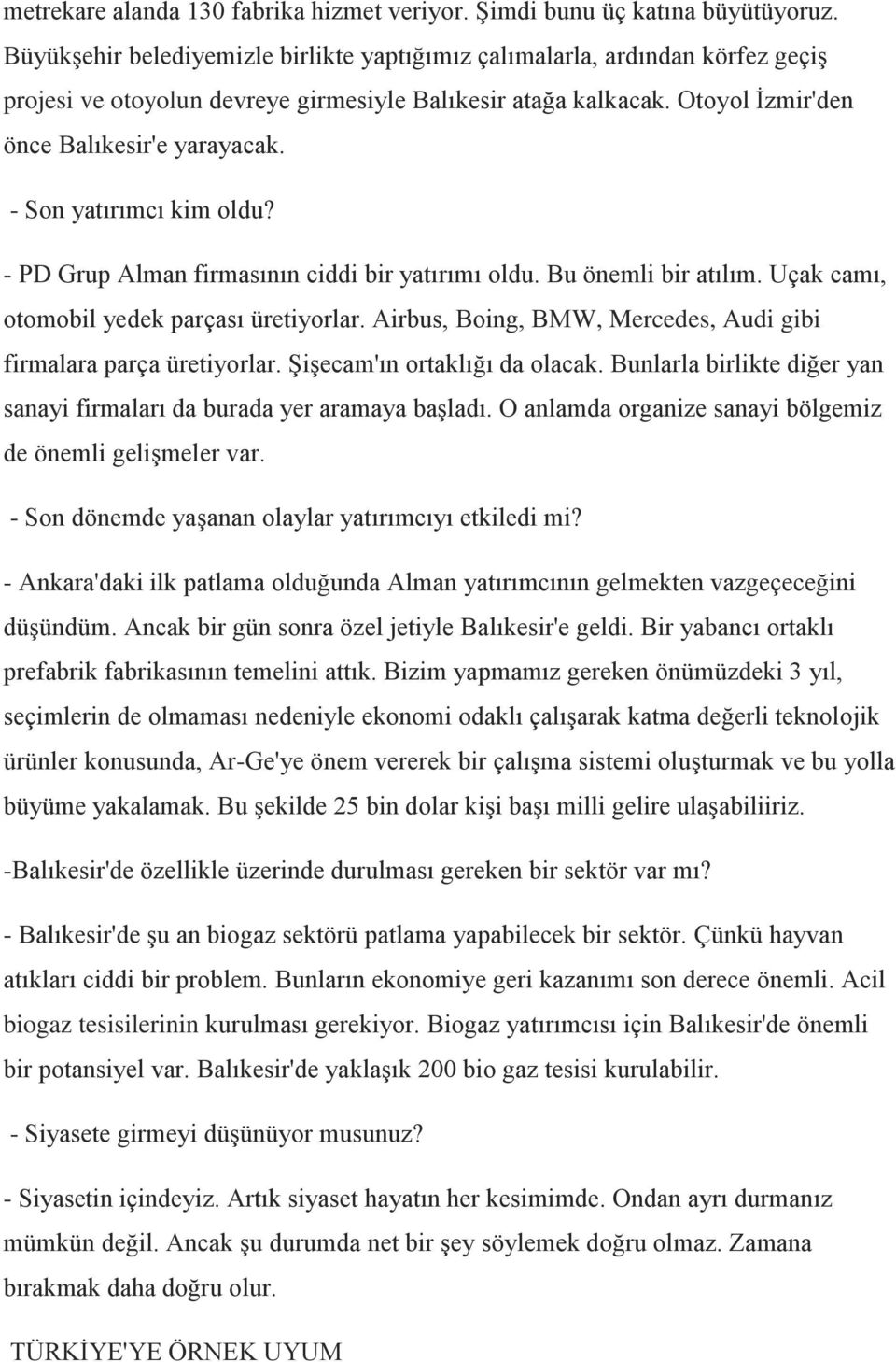 - Son yatırımcı kim oldu? - PD Grup Alman firmasının ciddi bir yatırımı oldu. Bu önemli bir atılım. Uçak camı, otomobil yedek parçası üretiyorlar.