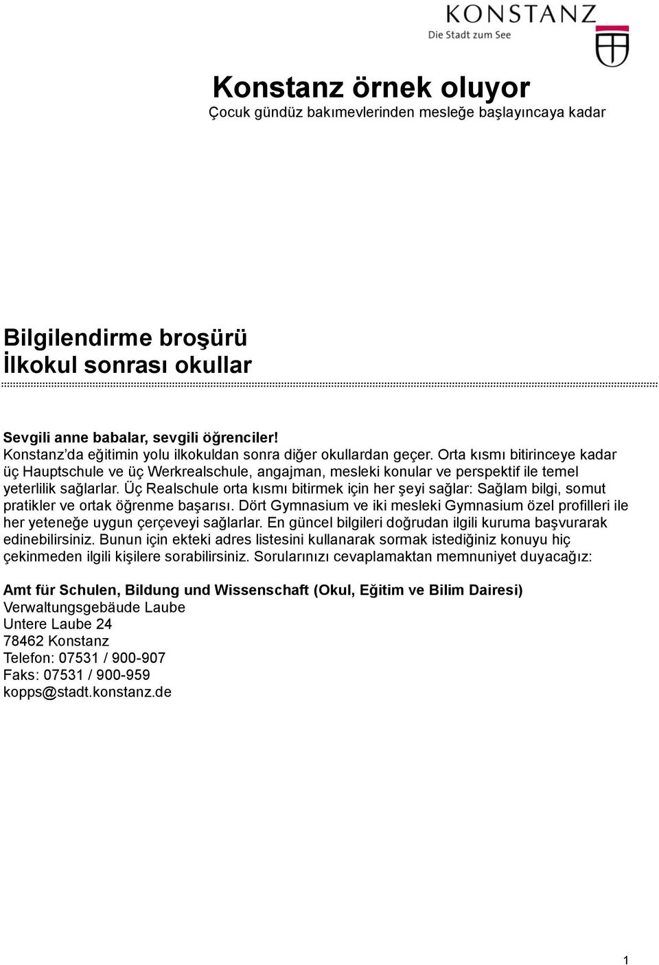 Orta kısmı bitirinceye kadar üç Hauptschule ve üç Werkrealschule, angajman, mesleki konular ve perspektif ile temel yeterlilik sağlarlar.