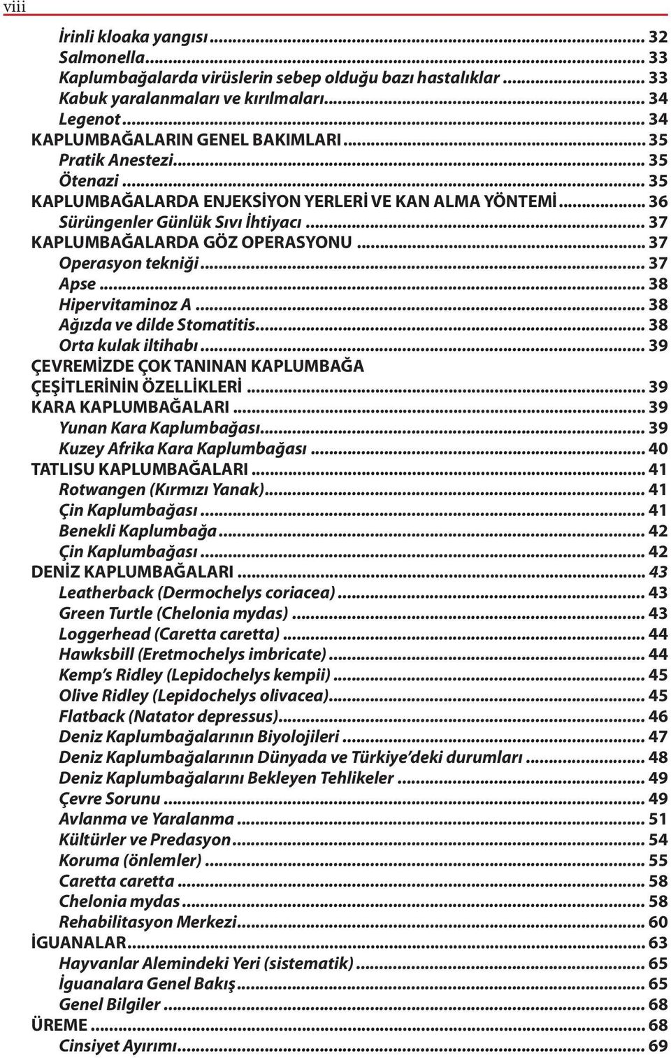 .. 37 Apse... 38 Hipervitaminoz A... 38 Ağızda ve dilde Stomatitis... 38 Orta kulak iltihabı... 39 ÇEVREMİZDE ÇOK TANINAN KAPLUMBAĞA ÇEŞİTLERİNİN ÖZELLİKLERİ... 39 KARA KAPLUMBAĞALARI.