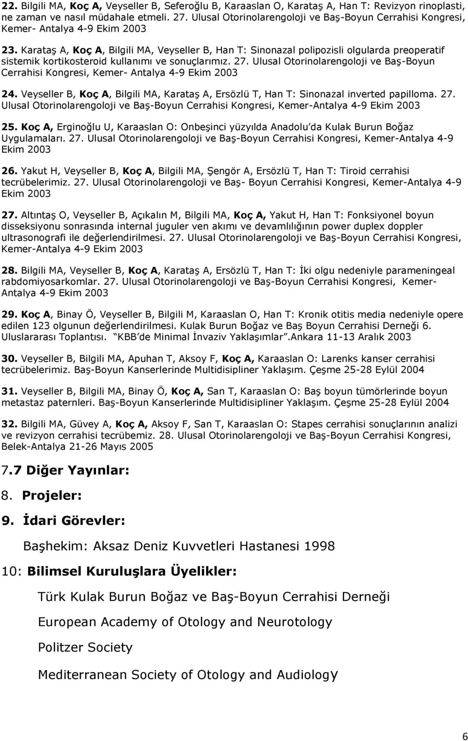 Karataş A, Koç A, Bilgili MA, Veyseller B, Han T: Sinonazal polipozisli olgularda preoperatif sistemik kortikosteroid kullanımı ve sonuçlarımız. 27.