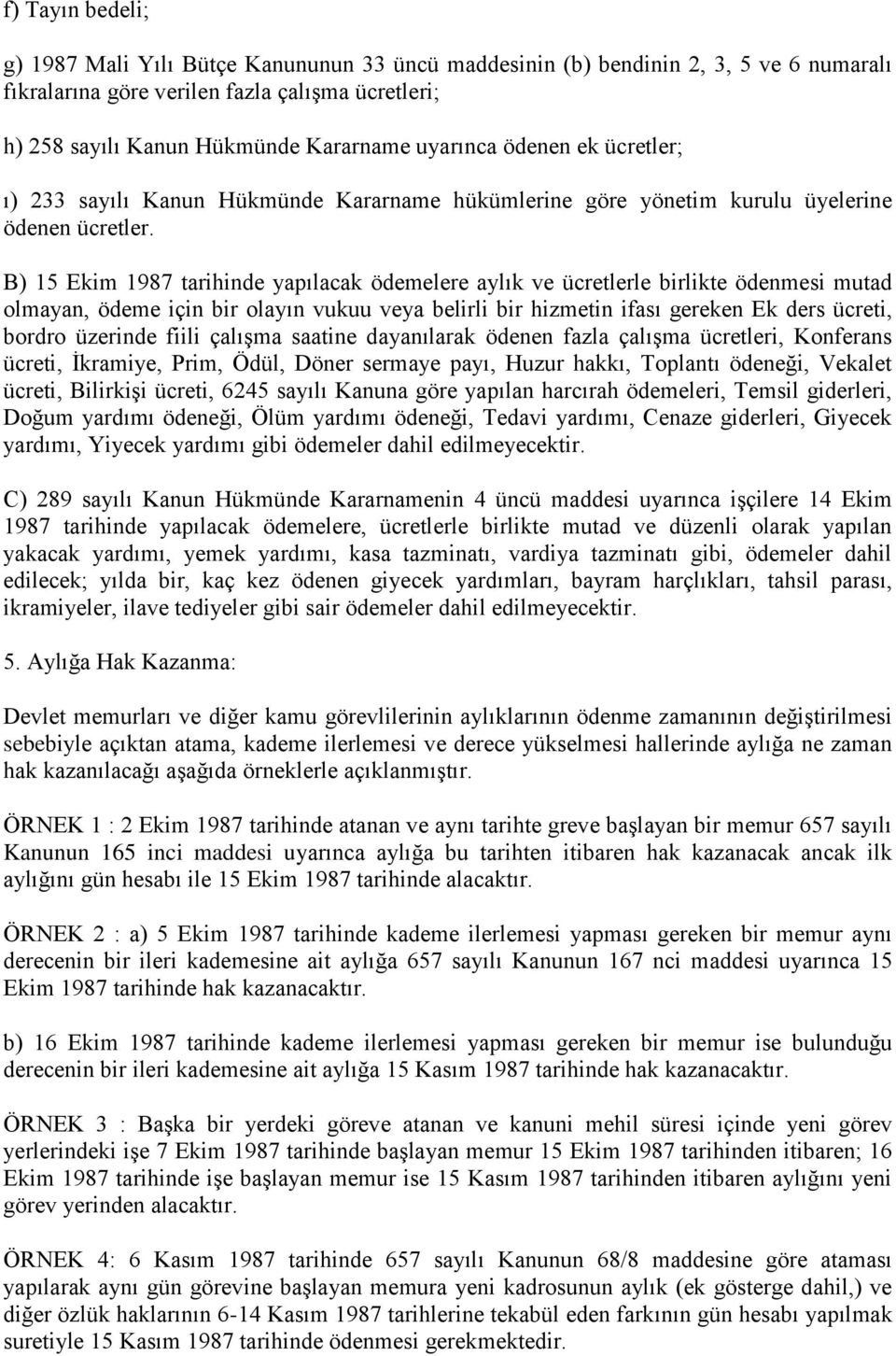 B) 15 Ekim 1987 tarihinde yapılacak ödemelere aylık ve ücretlerle birlikte ödenmesi mutad olmayan, ödeme için bir olayın vukuu veya belirli bir hizmetin ifası gereken Ek ders ücreti, bordro üzerinde