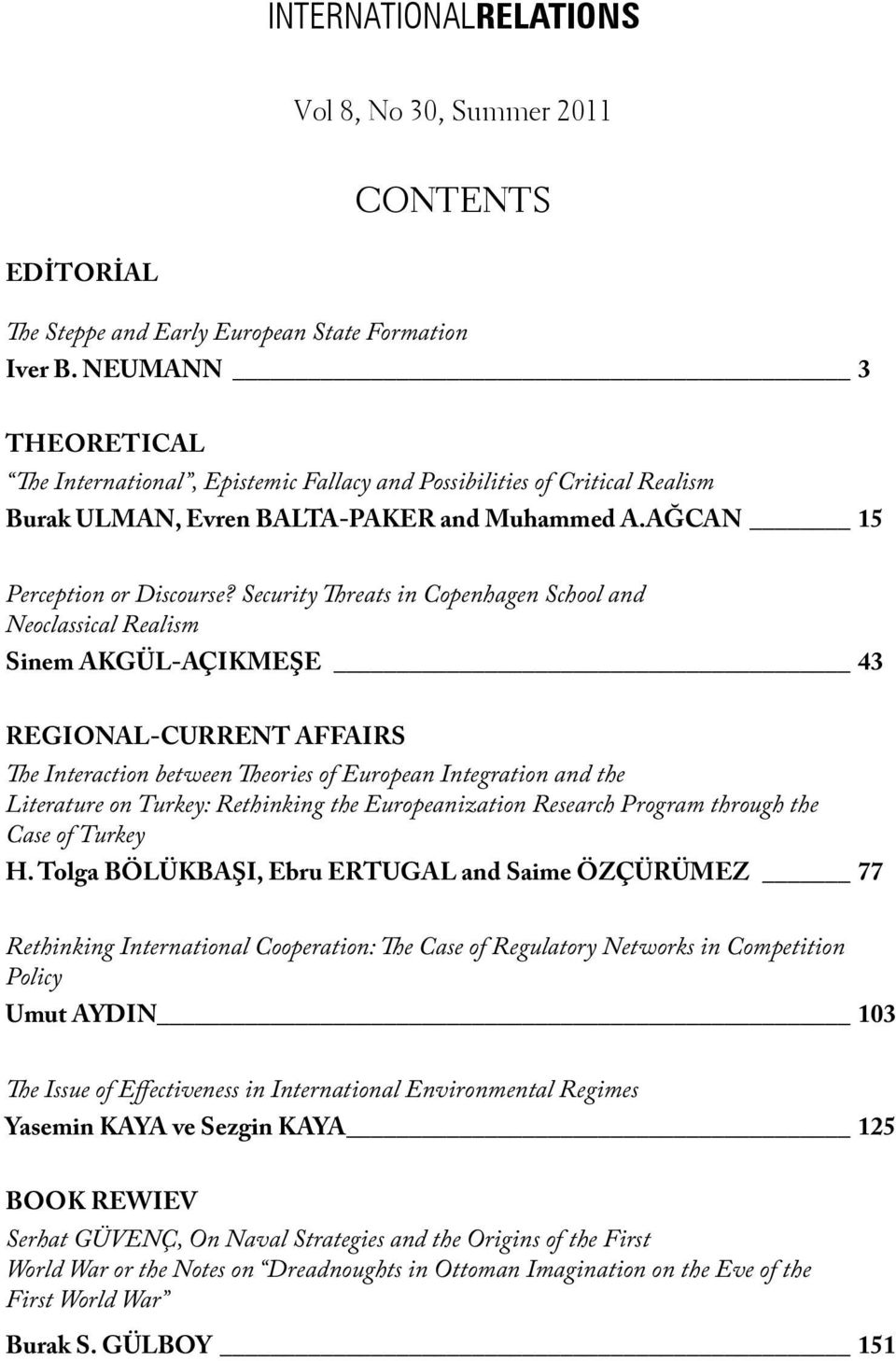 Security Threats in Copenhagen School and Neoclassical Realism Sinem AKGÜL-AÇIKMEŞE 43 REGIONAL-CURRENT AFFAIRS The Interaction between Theories of European Integration and the Literature on Turkey: