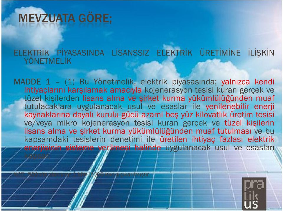 dayalı kurulu gücü azami beş yüz kilovatlık üretim tesisi ve/veya mikro kojenerasyon tesisi kuran gerçek ve tüzel kişilerin lisans alma ve şirket kurma yükümlülüğünden muaf tutulması ve