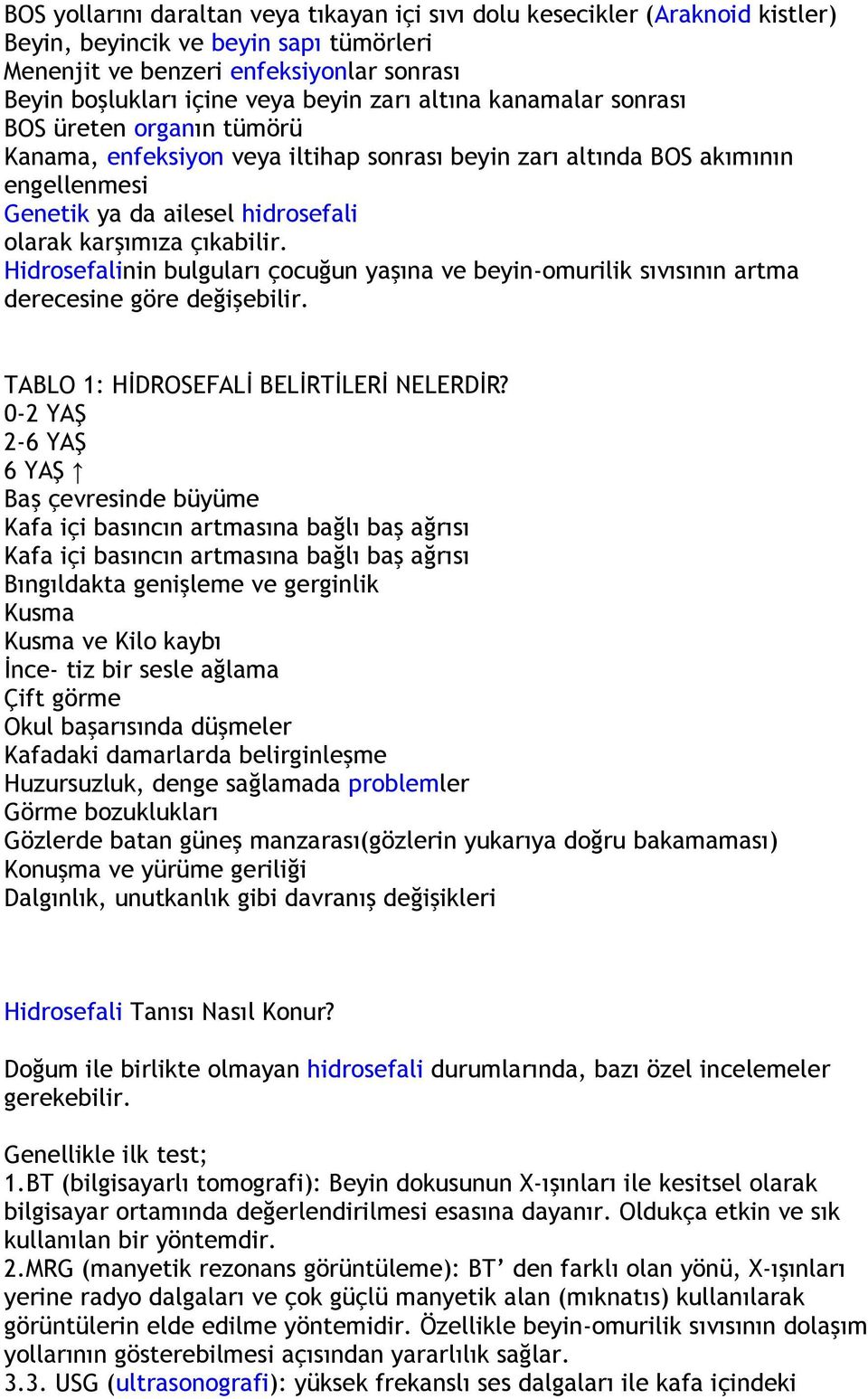 çıkabilir. Hidrosefalinin bulguları çocuğun yaşına ve beyin-omurilik sıvısının artma derecesine göre değişebilir. TABLO 1: HİDROSEFALİ BELİRTİLERİ NELERDİR?