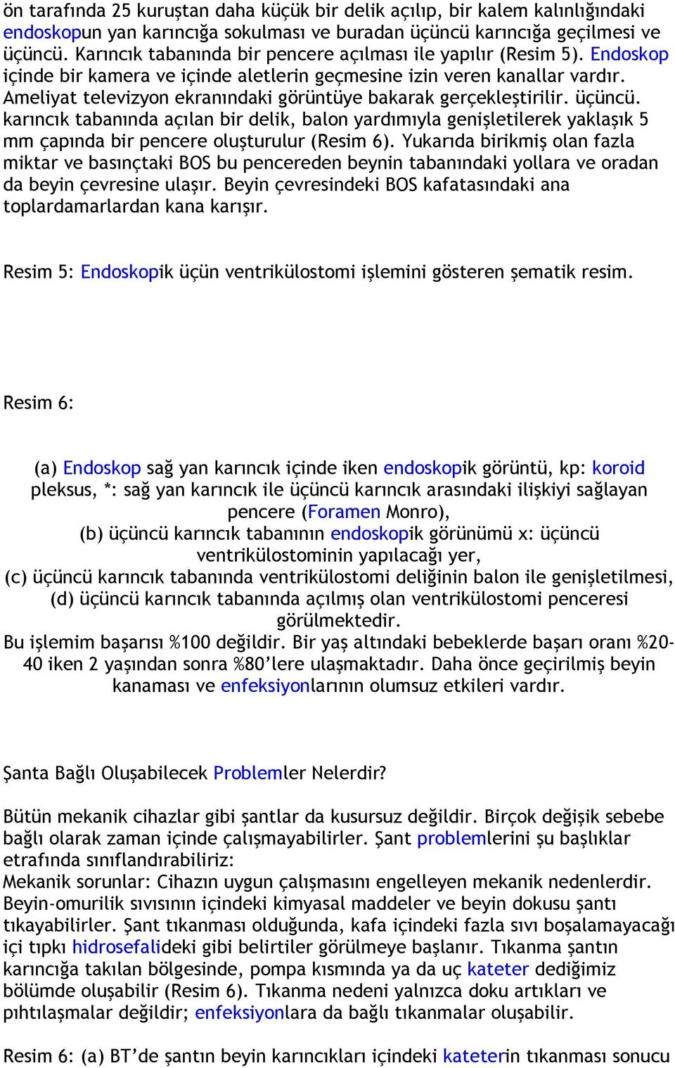 Ameliyat televizyon ekranındaki görüntüye bakarak gerçekleştirilir. üçüncü.