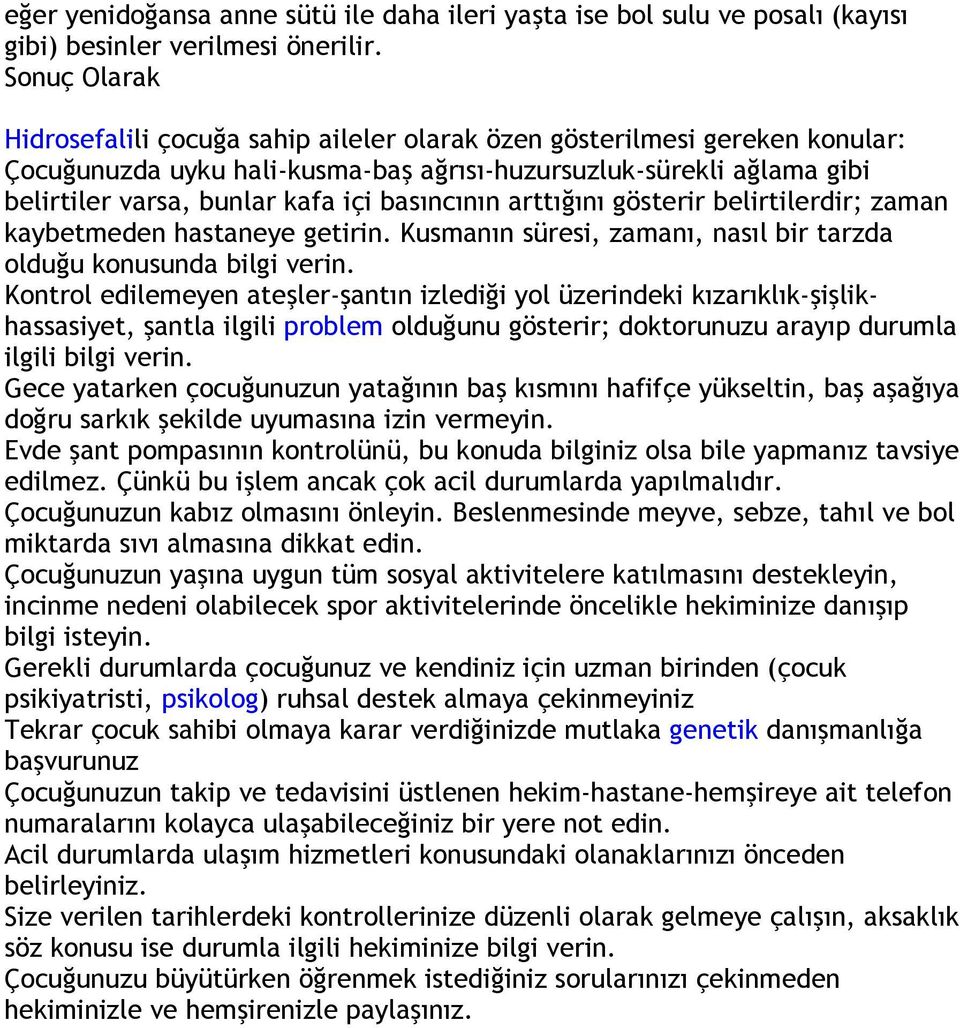 basıncının arttığını gösterir belirtilerdir; zaman kaybetmeden hastaneye getirin. Kusmanın süresi, zamanı, nasıl bir tarzda olduğu konusunda bilgi verin.