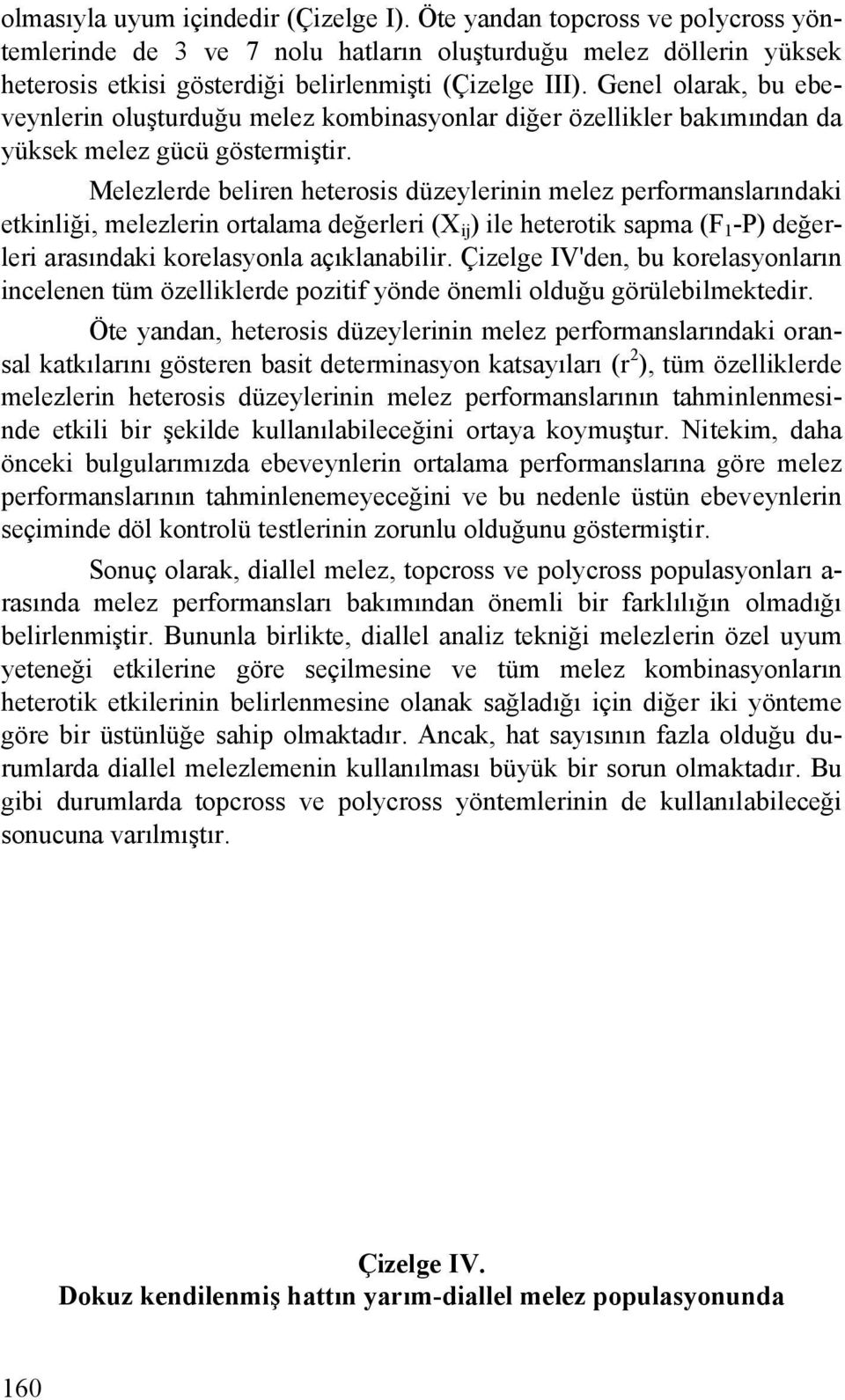 Melezlerde beliren heterosis düzeylerinin melez performanslarındaki etkinliği, melezlerin ortalama değerleri (X ij ) ile heterotik sapma (F 1 -P) değerleri arasındaki korelasyonla açıklanabilir.