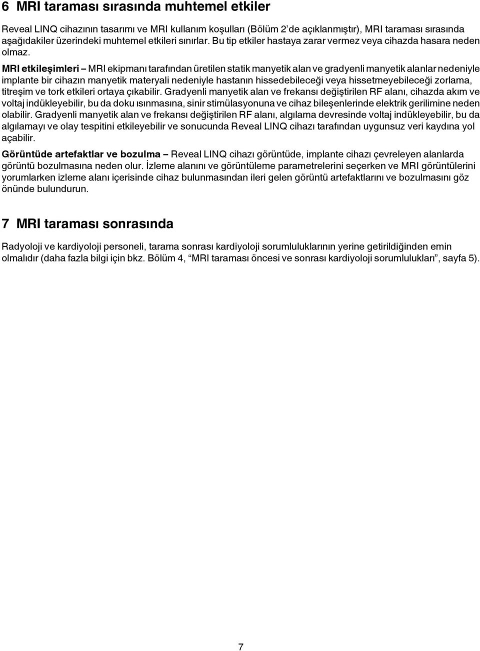 MRI etkileşimleri MRI ekipmanı tarafından üretilen statik manyetik alan ve gradyenli manyetik alanlar nedeniyle implante bir cihazın manyetik materyali nedeniyle hastanın hissedebileceği veya