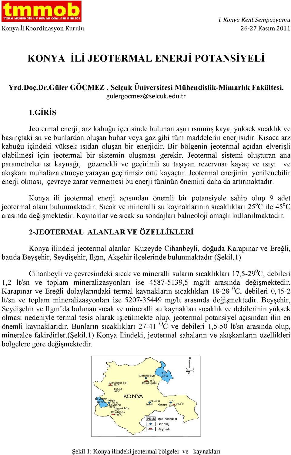 Kısaca arz kabuğu içindeki yüksek ısıdan oluşan bir enerjidir. Bir bölgenin jeotermal açıdan elverişli olabilmesi için jeotermal bir sistemin oluşması gerekir.