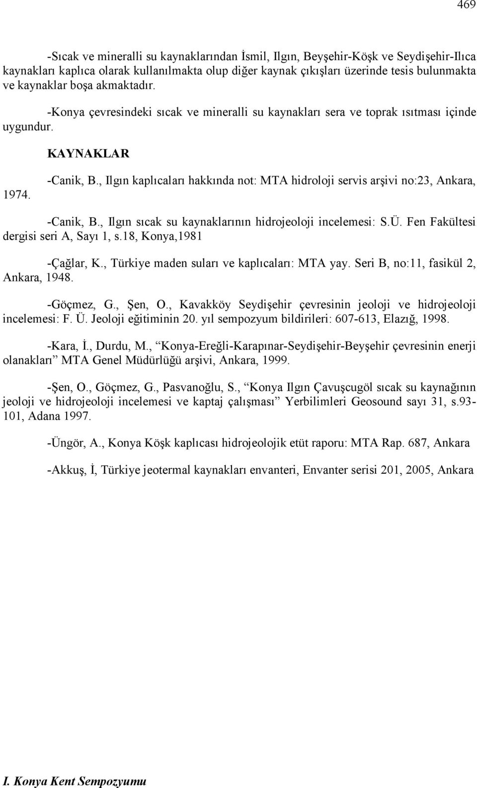 , Ilgın kaplıcaları hakkında not: MTA hidroloji servis arşivi no:23, Ankara, -Canik, B., Ilgın sıcak su kaynaklarının hidrojeoloji incelemesi: S.Ü. Fen Fakültesi dergisi seri A, Sayı 1, s.