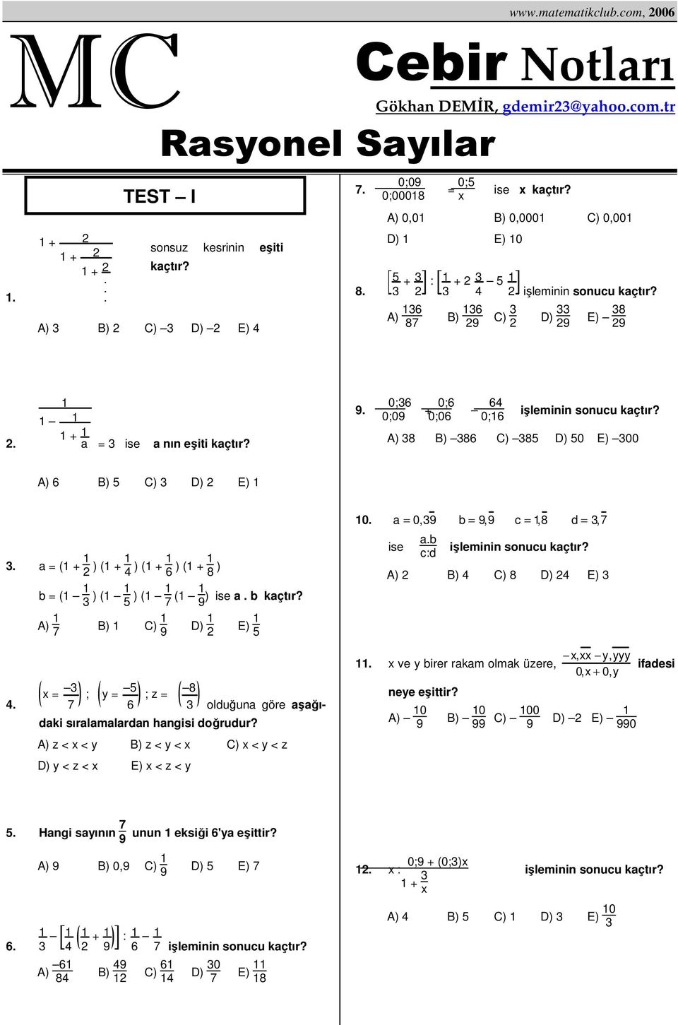 = ( + ) ( + 4 ) ( + 6 ) ( + 8 ) = ( ) ( ) ( ( ) ise. kçtır? 0. = 0, =, c =,8 d =, ise. c:d A) B) 4 C) 8 D) 4 E) A) B) C) D) E) x = ; y = 6 ; z = 8 olduğun göre şğıdki sırlmlrdn hngisi doğrudur?