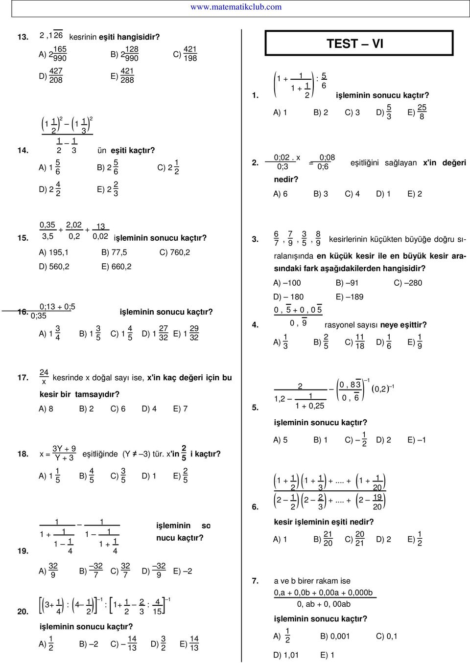 6,,, 8 kesirlerinin küçükten üyüğe doğru sırlnışınd en küçük kesir ile en üyük kesir rsındki frk şğıdkilerden hngisidir? A) 00 B) C) 80 D) 80 E) 8 0, + 0, 0 A) 0, rsyonel syısı neye eşittir?