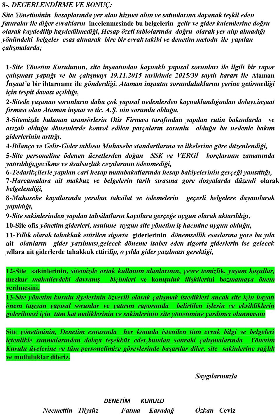 çalışmalarda; 1-Site Yönetim Kurulunun, site inşaatından kaynaklı yapısal sorunları ile ilgili bir rapor çalışması yaptığı ve bu çalışmayı 19.11.