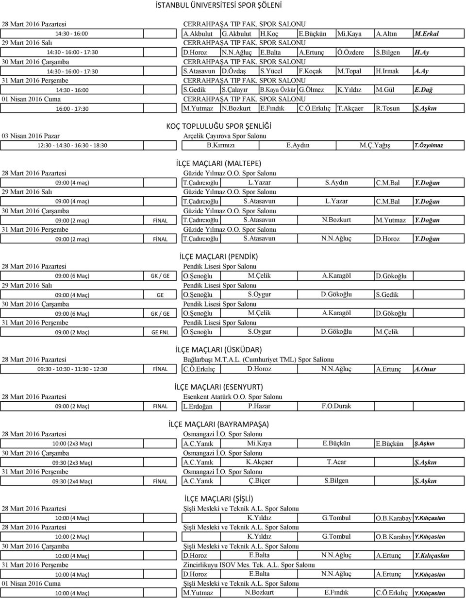 Aşkın KOÇ TOPLULUĞU SPOR ŞENLİĞİ 03 Nisan 2016 Pazar Arçelik Çayırova Spor Salonu 12:30-14:30-16:30-18:30 B.Kırmızı E.Aydın M.Ç.Yağış T.Özyılmaz İLÇE MAÇLARI (MALTEPE) Güzide Yılmaz O.O. Spor Salonu 09:00 (4 maç) T.