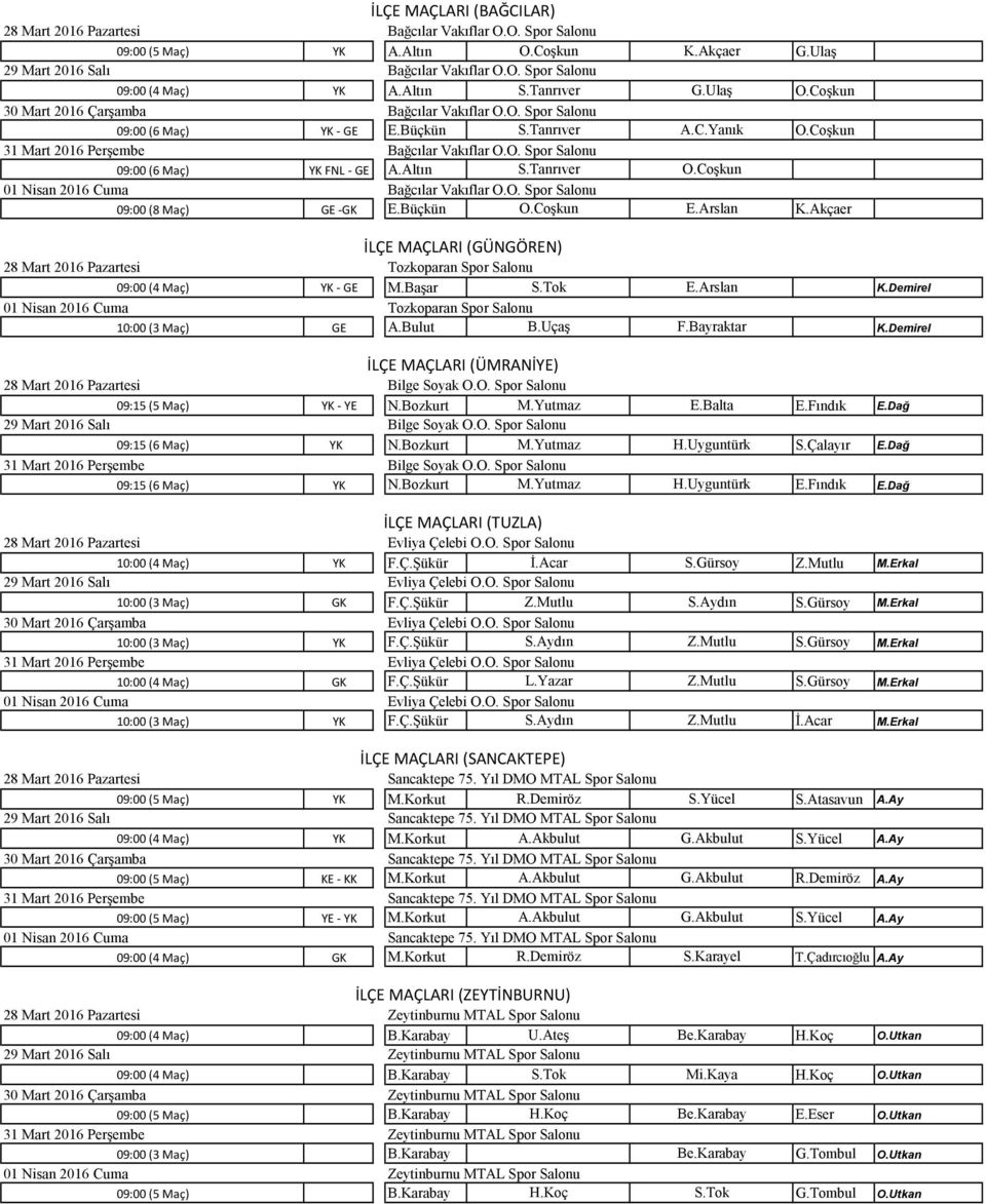 Tok E.Arslan K.Demirel Tozkoparan Spor Salonu 10:00 (3 Maç) GE A.Bulut B.Uçaş F.Bayraktar K.Demirel İLÇE MAÇLARI (ÜMRANİYE) Bilge Soyak O.O. Spor Salonu 09:15 (5 Maç) YK - YE N.Bozkurt M.Yutmaz E.