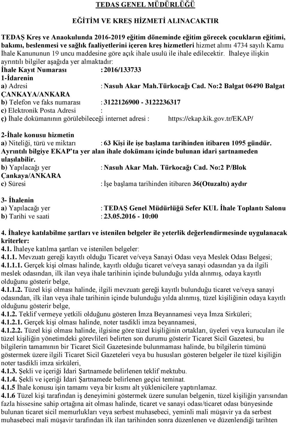İhaleye ilişkin ayrıntılı bilgiler aşağıda yer almaktadır: İhale Kayıt Numarası : 2016/133733 1-İdarenin a) Adresi : Nasuh Akar Mah.Türkocağı Cad.