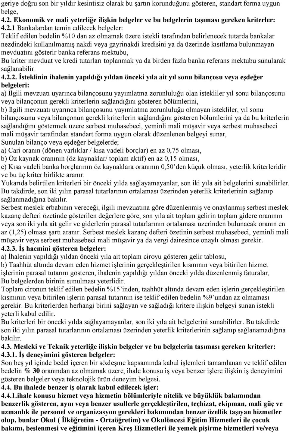 1 Bankalardan temin edilecek belgeler: Teklif edilen bedelin %10 dan az olmamak üzere istekli tarafından belirlenecek tutarda bankalar nezdindeki kullanılmamış nakdi veya gayrinakdi kredisini ya da