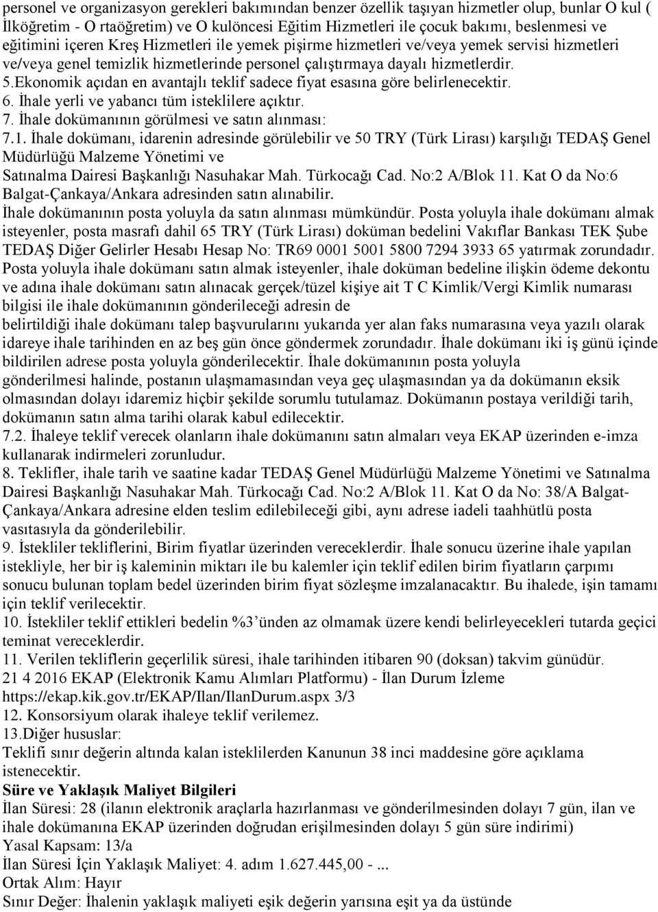 Ekonomik açıdan en avantajlı teklif sadece fiyat esasına göre belirlenecektir. 6. İhale yerli ve yabancı tüm isteklilere açıktır. 7. İhale dokümanının görülmesi ve satın alınması: 7.1.