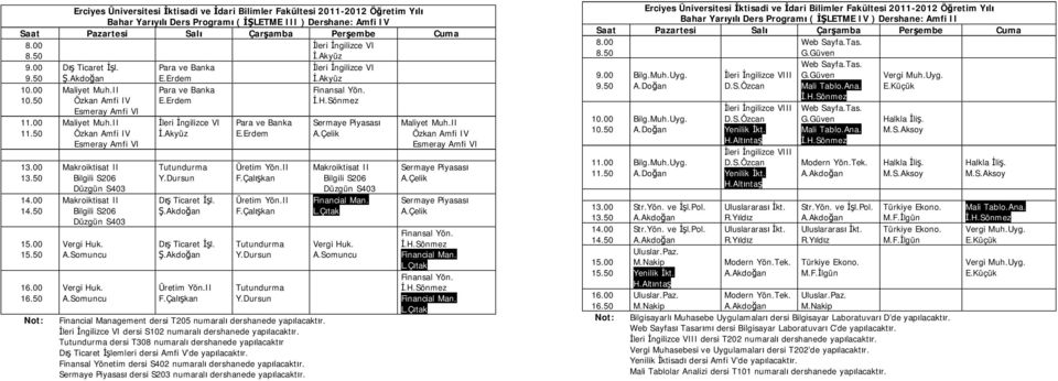 dersi S102 numaralı dershanede yapılacaktır. Tutundurma dersi T308 numaralı dershanede yapılacaktır Dış Ticaret İşlemleri dersi Amfi V de yapılacaktır.