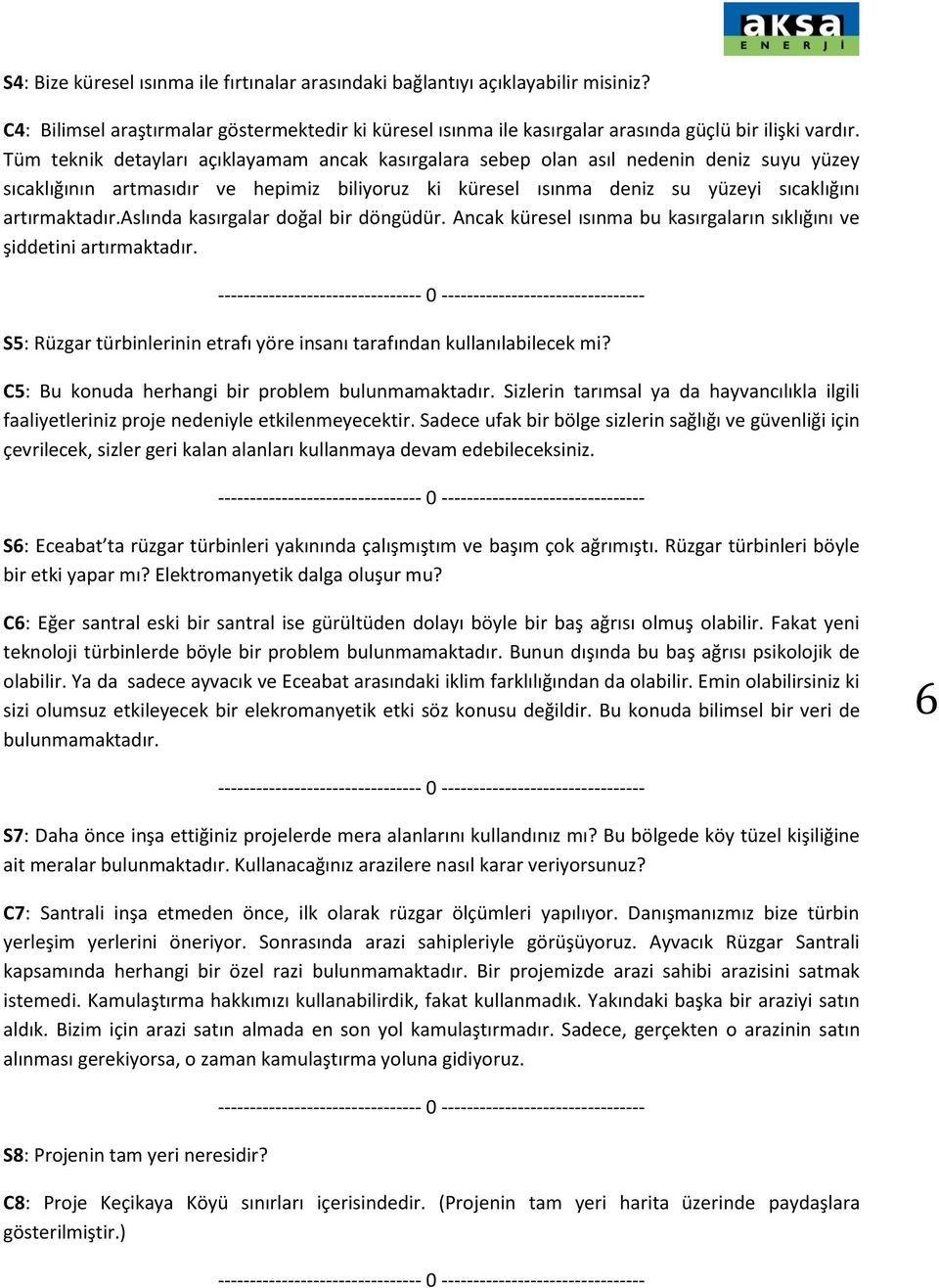 aslında kasırgalar doğal bir döngüdür. Ancak küresel ısınma bu kasırgaların sıklığını ve şiddetini artırmaktadır. S5: Rüzgar türbinlerinin etrafı yöre insanı tarafından kullanılabilecek mi?