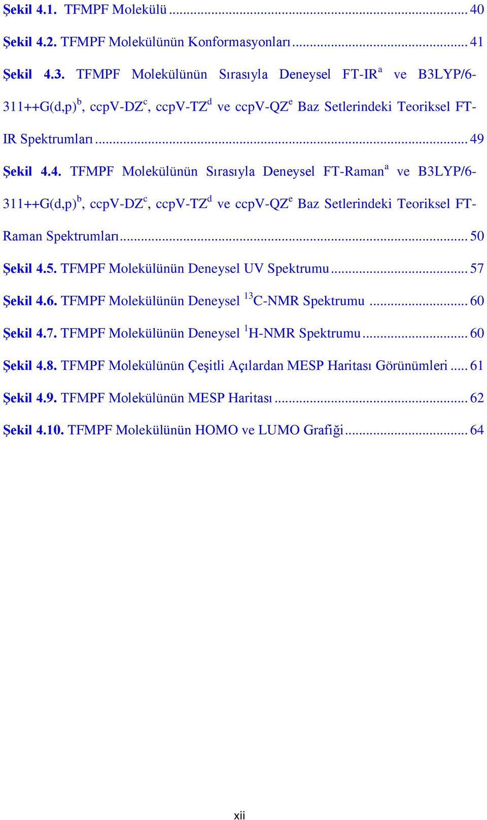 Şekil 4.4. TFMPF Molekülünün Sırasıyla Deneysel FT-Raman a ve B3LYP/6-311++G(d,p) b, ccpv-dz c, ccpv-tz d ve ccpv-qz e Baz Setlerindeki Teoriksel FT- Raman Spektrumları... 50