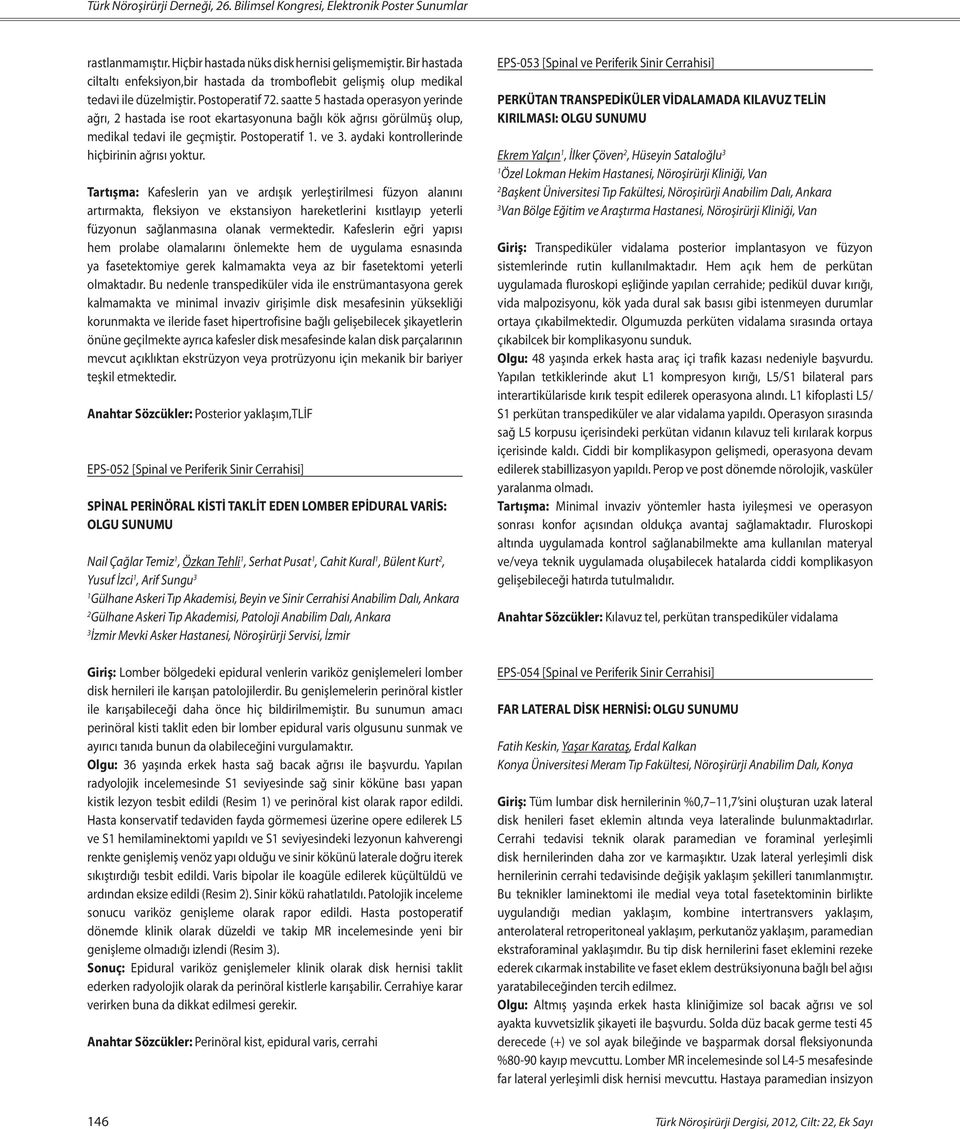 saatte 5 hastada operasyon yerinde ağrı, hastada ise root ekartasyonuna bağlı kök ağrısı görülmüş olup, medikal tedavi ile geçmiştir. Postoperatif. ve. aydaki kontrollerinde hiçbirinin ağrısı yoktur.