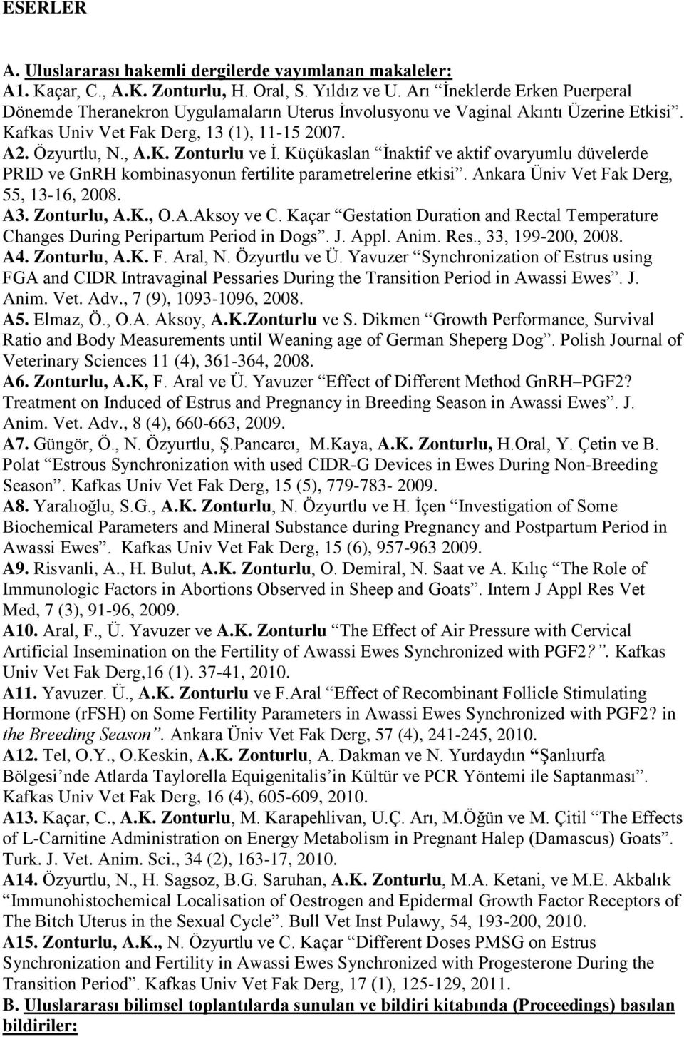Küçükaslan İnaktif ve aktif ovaryumlu düvelerde PRID ve GnRH kombinasyonun fertilite parametrelerine etkisi. Ankara Üniv Vet Fak Derg, 55, 13-16, 2008. A3. Zonturlu, A.K., O.A.Aksoy ve C.