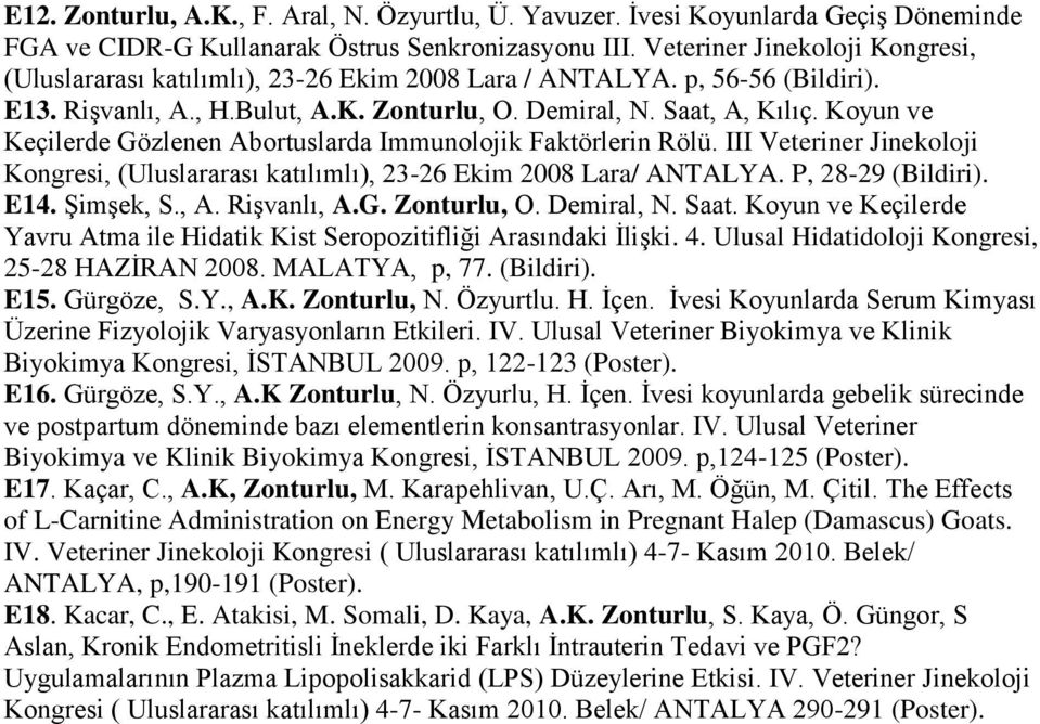 Koyun ve Keçilerde Gözlenen Abortuslarda Immunolojik Faktörlerin Rölü. III Veteriner Jinekoloji Kongresi, (Uluslararası katılımlı), 23-26 Ekim 2008 Lara/ ANTALYA. P, 28-29 (Bildiri). E14. Şimşek, S.