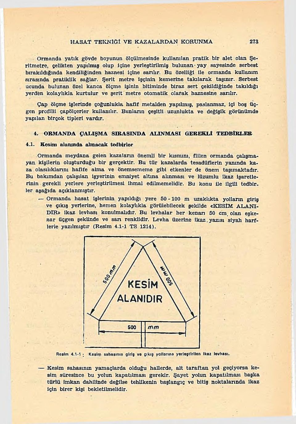 Serbest ucunda bulunan özel kanca ölçme işinin bitiminde biraz sert çekildiğinde takıldığı yerden kolaylıkla kurtulur ve şerit metre otomatik olarak haznesine sarılır.