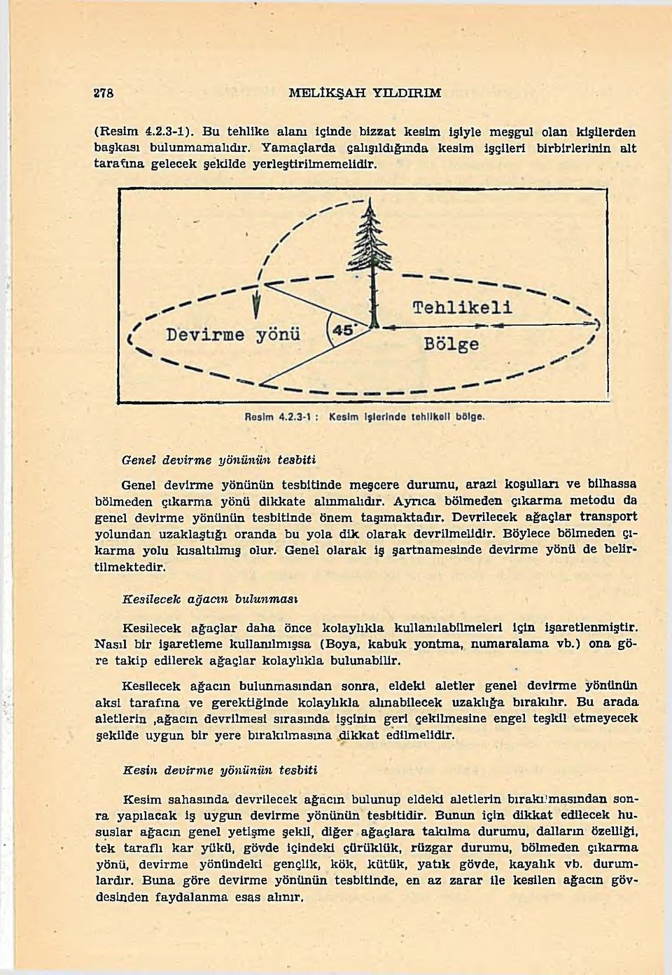 Genel devirme yönünün tesbiti Genel devirme yönünün tesbitinde meşcere durumu, arazi koşullan ve bilhassa bölmeden çıkarma yönü dikkate alınmalıdır.